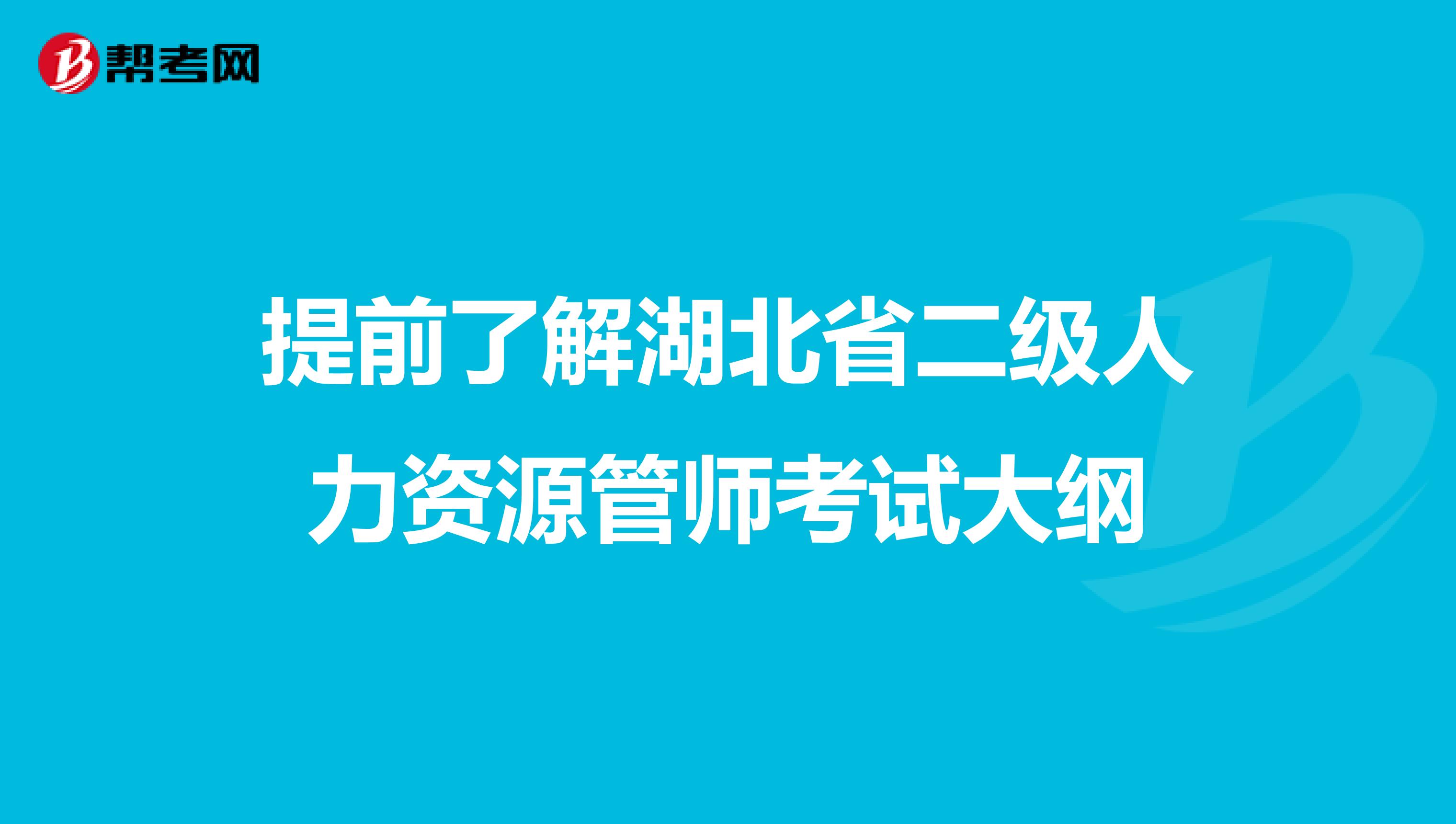 提前了解湖北省二级人力资源管师考试大纲