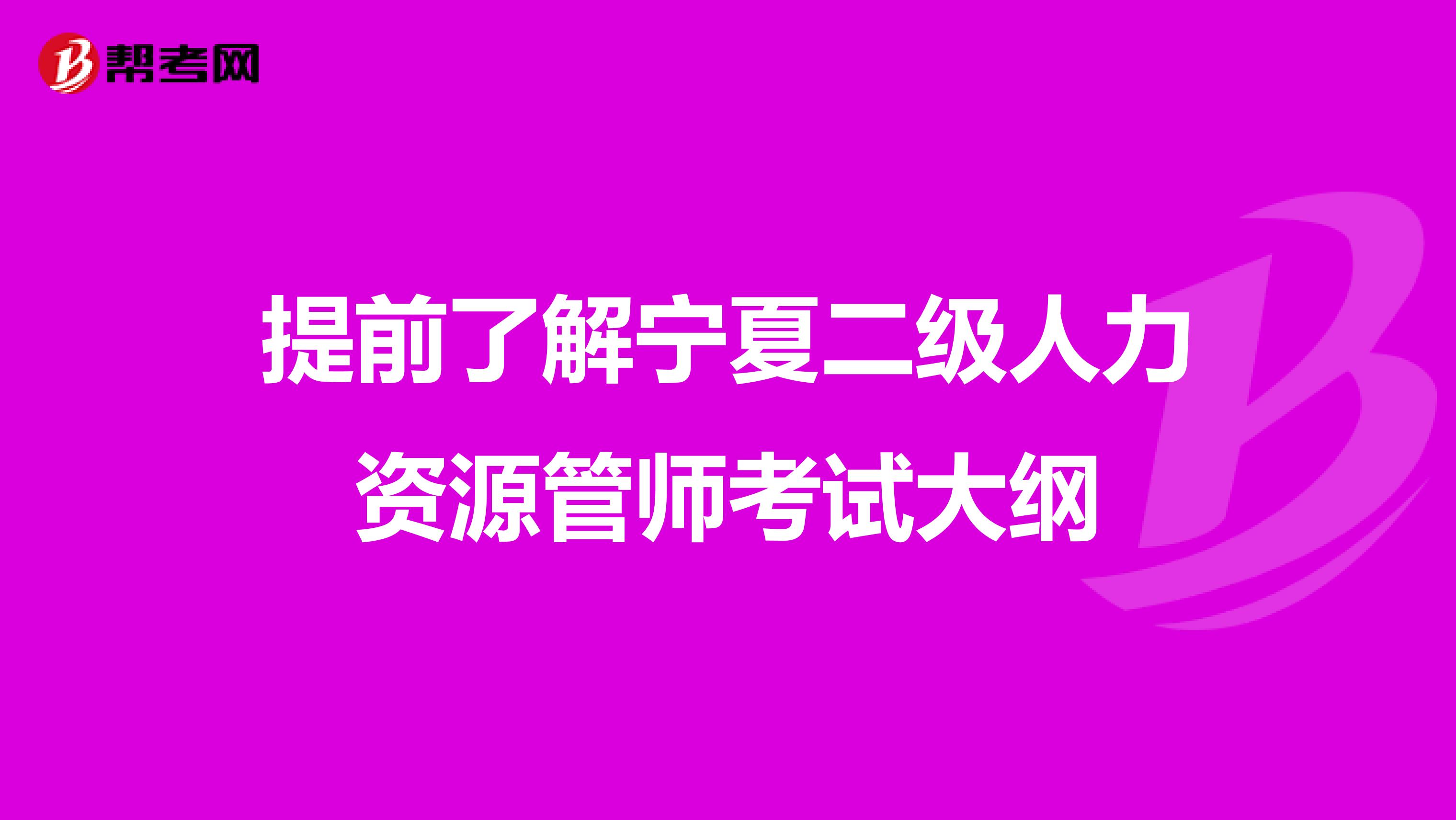 提前了解宁夏二级人力资源管师考试大纲