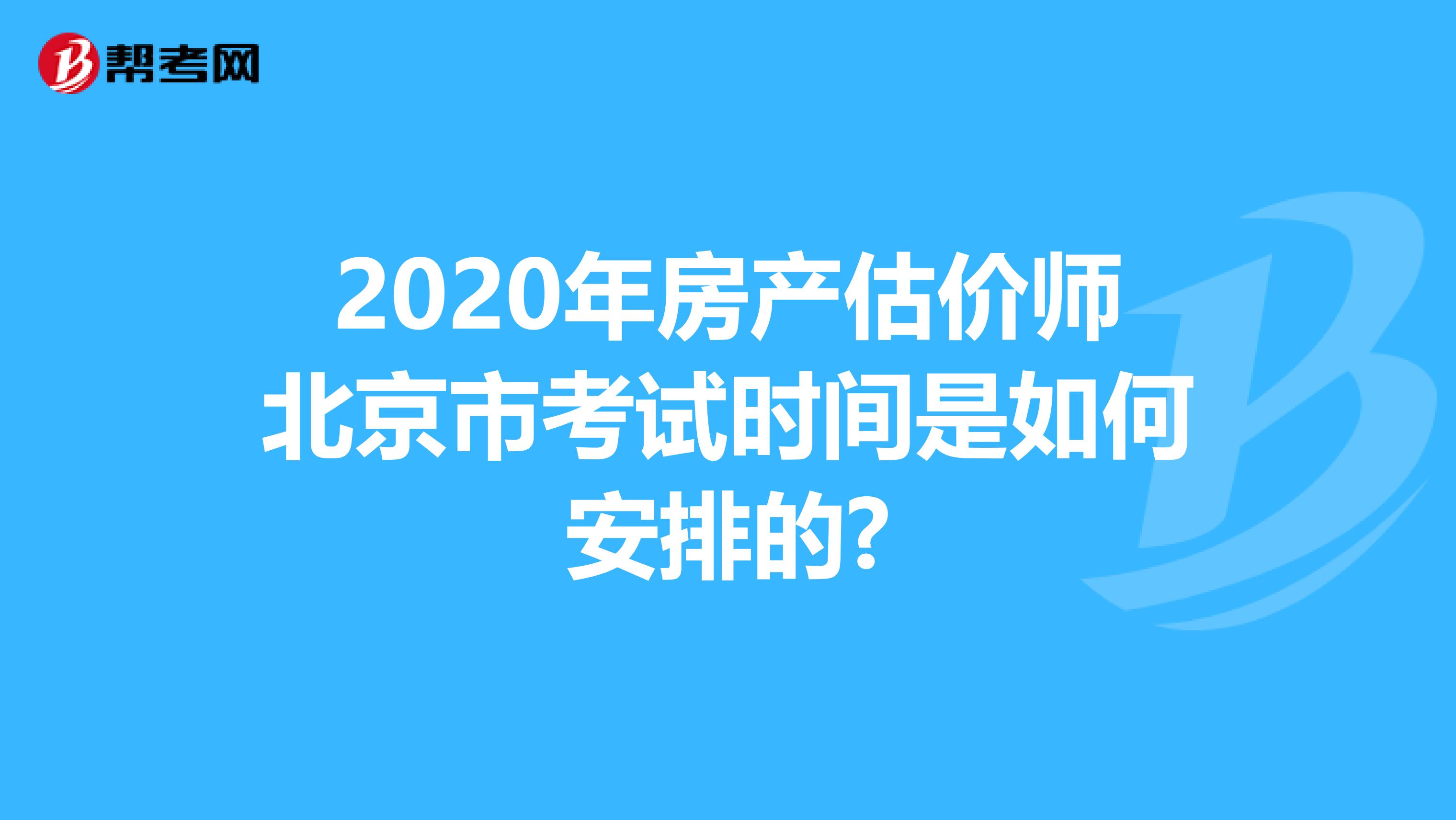 2020年房产估价师北京市考试时间是如何安排的?