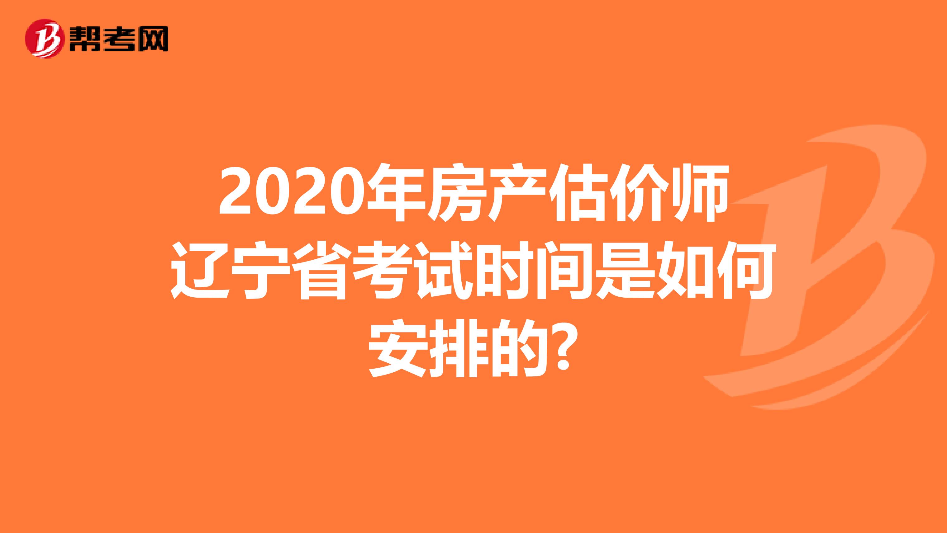 2020年房产估价师辽宁省考试时间是如何安排的?