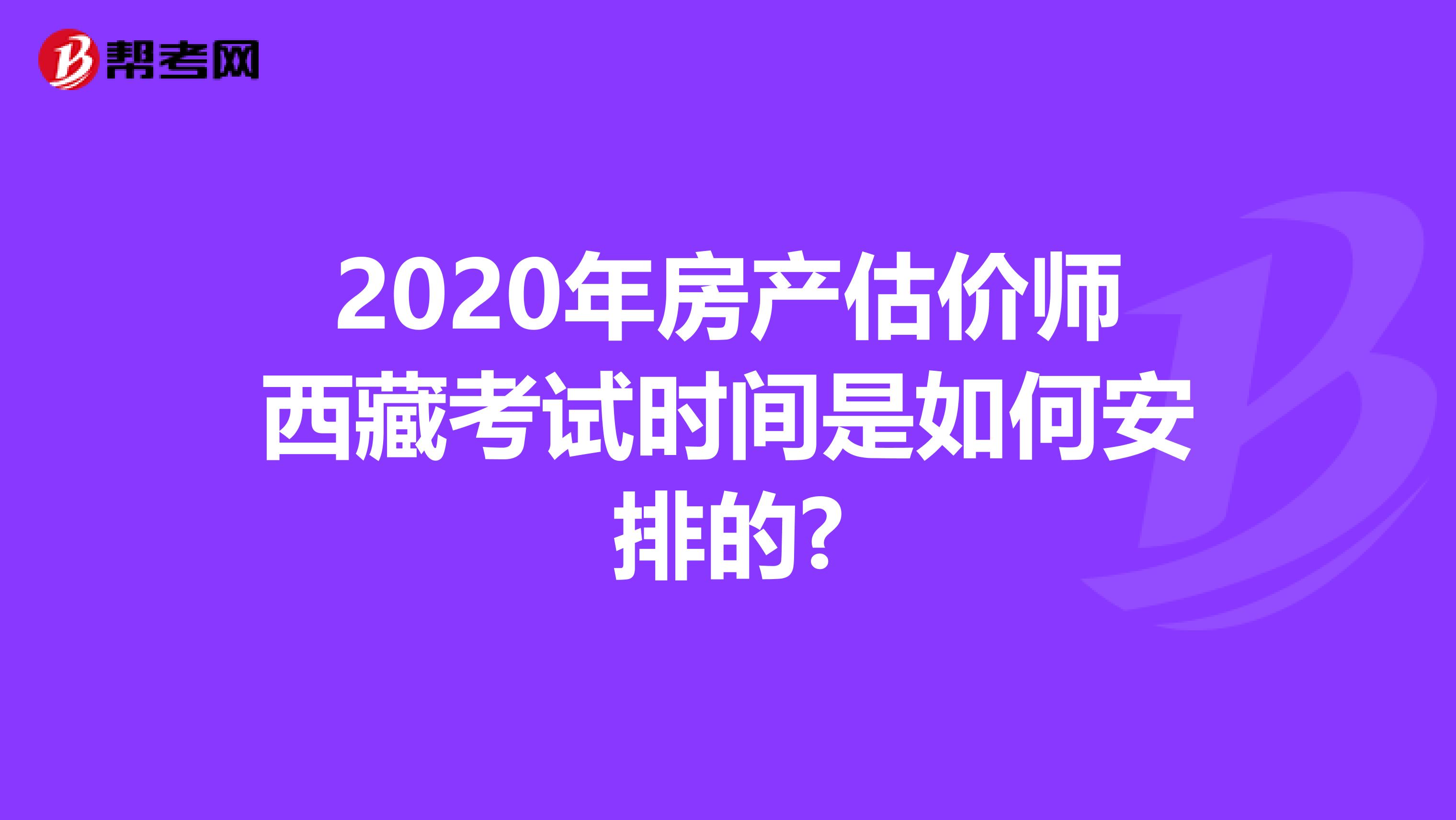 2020年房产估价师西藏考试时间是如何安排的?