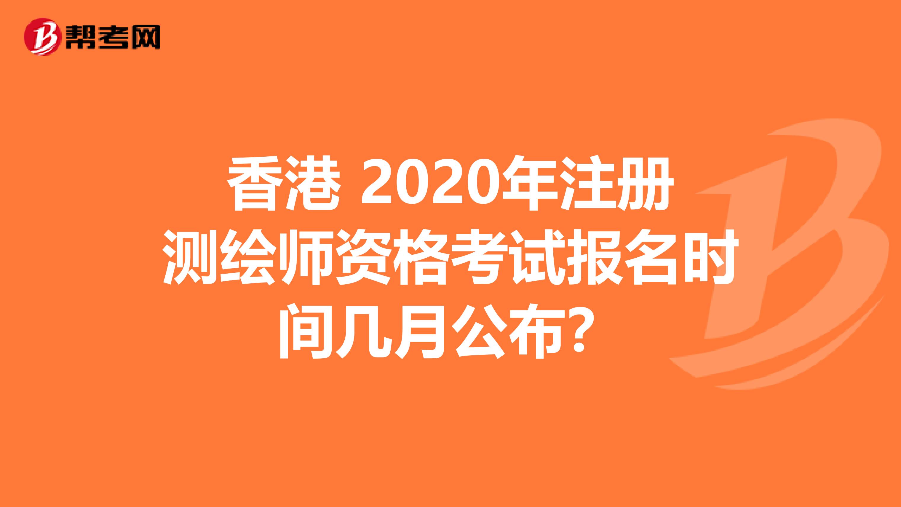 香港 2020年注册测绘师资格考试报名时间几月公布？
