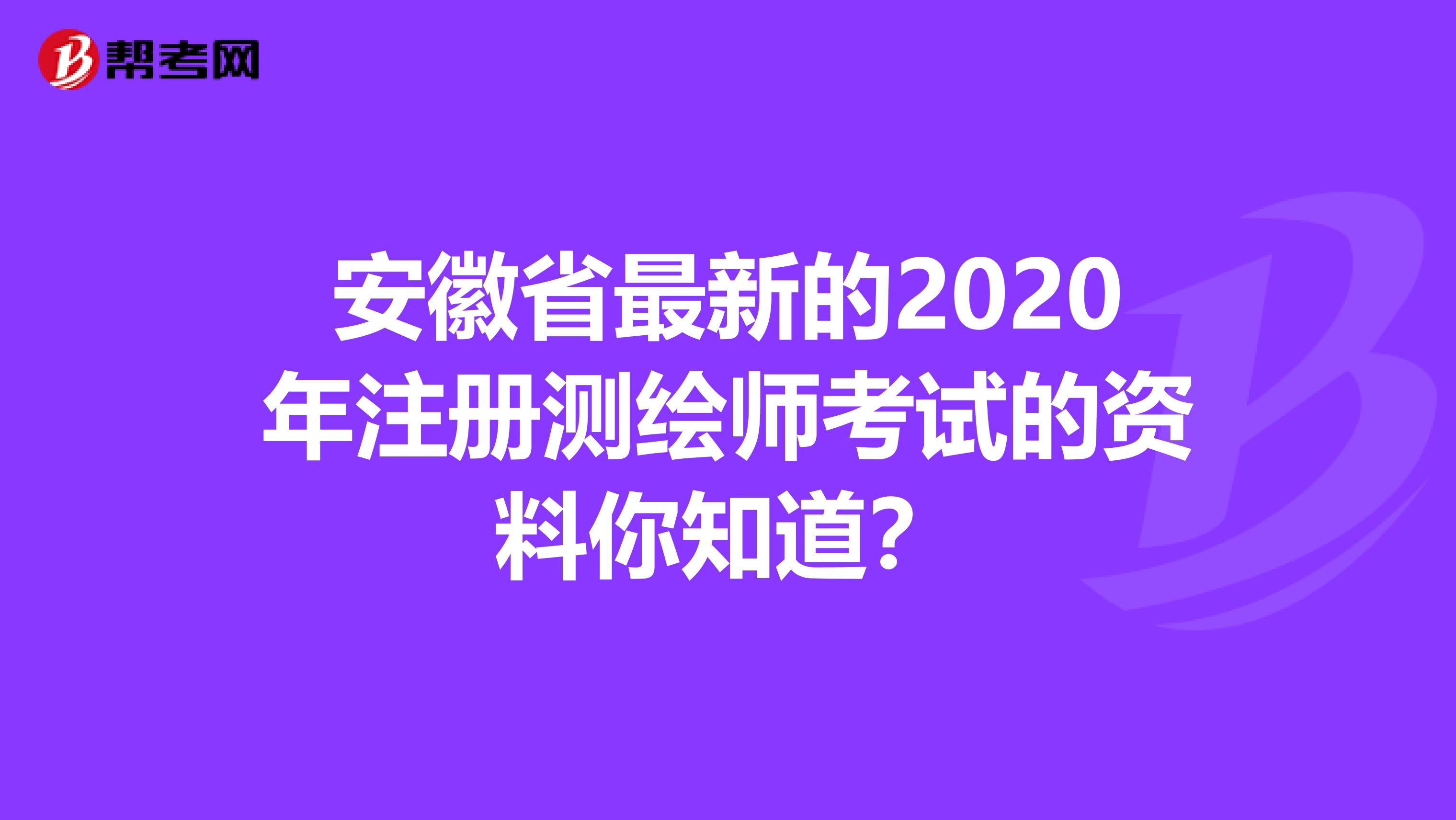 安徽省最新的2020年注册测绘师考试的资料你知道？