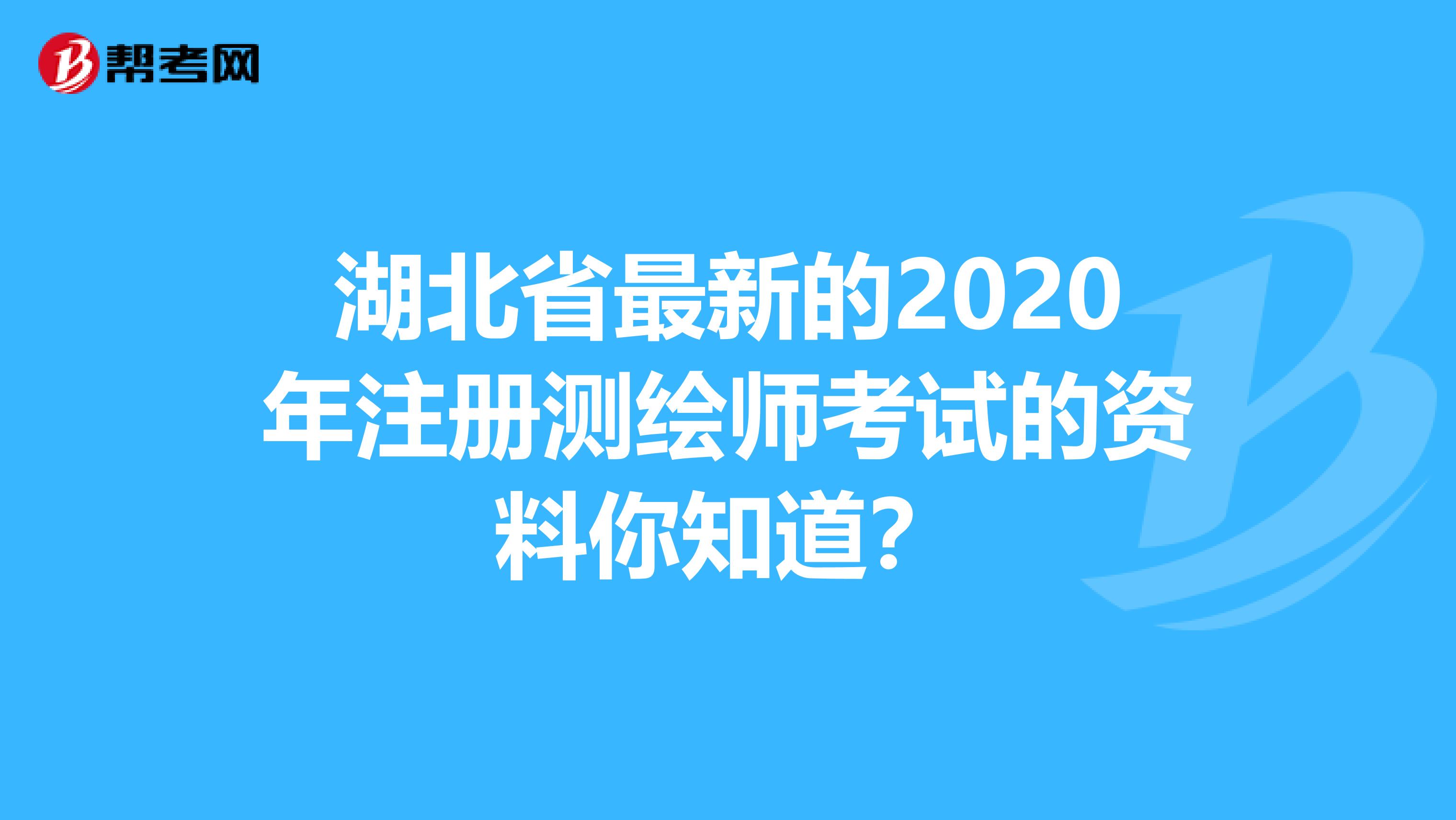 湖北省最新的2020年注册测绘师考试的资料你知道？
