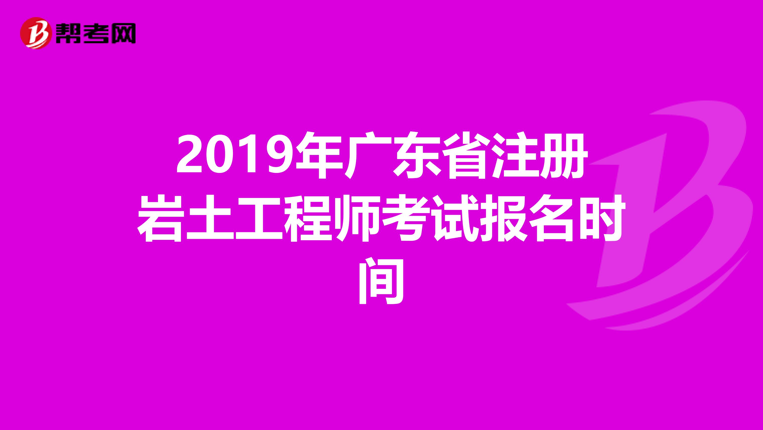 2019年廣東省注冊巖土工程師考試報名時間