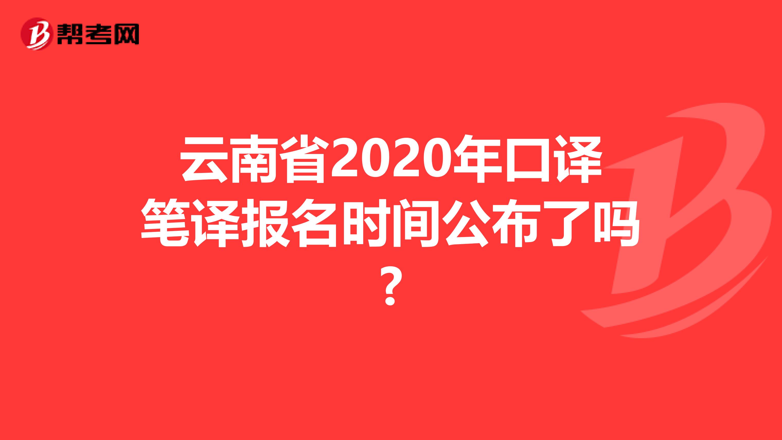 云南省2020年口译笔译报名时间公布了吗?