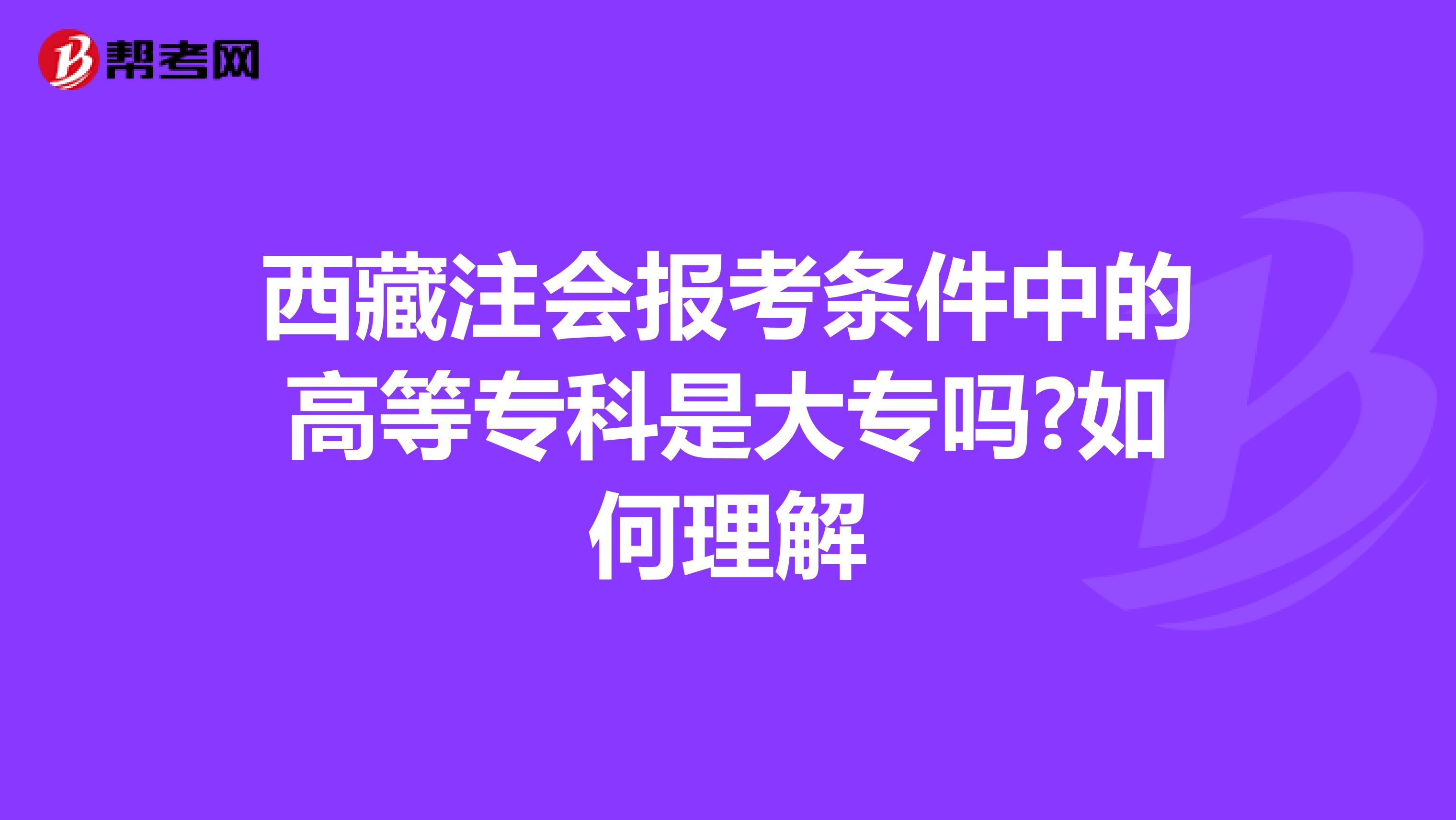 西藏注会报考条件中的高等专科是大专吗?如何理解