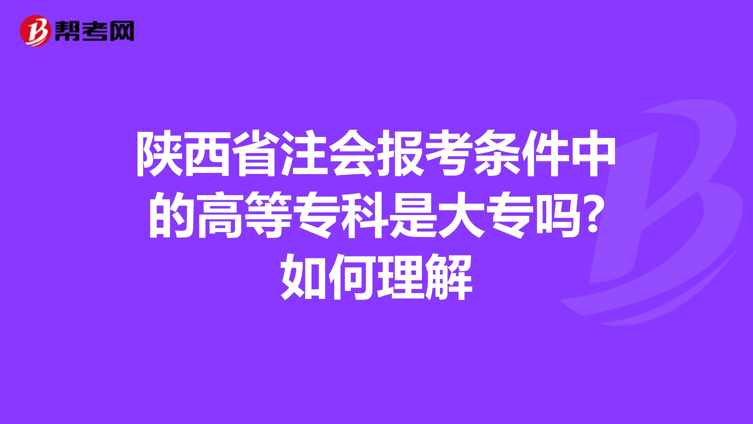 陕西省注会报考条件中的高等专科是大专吗?如何理解
