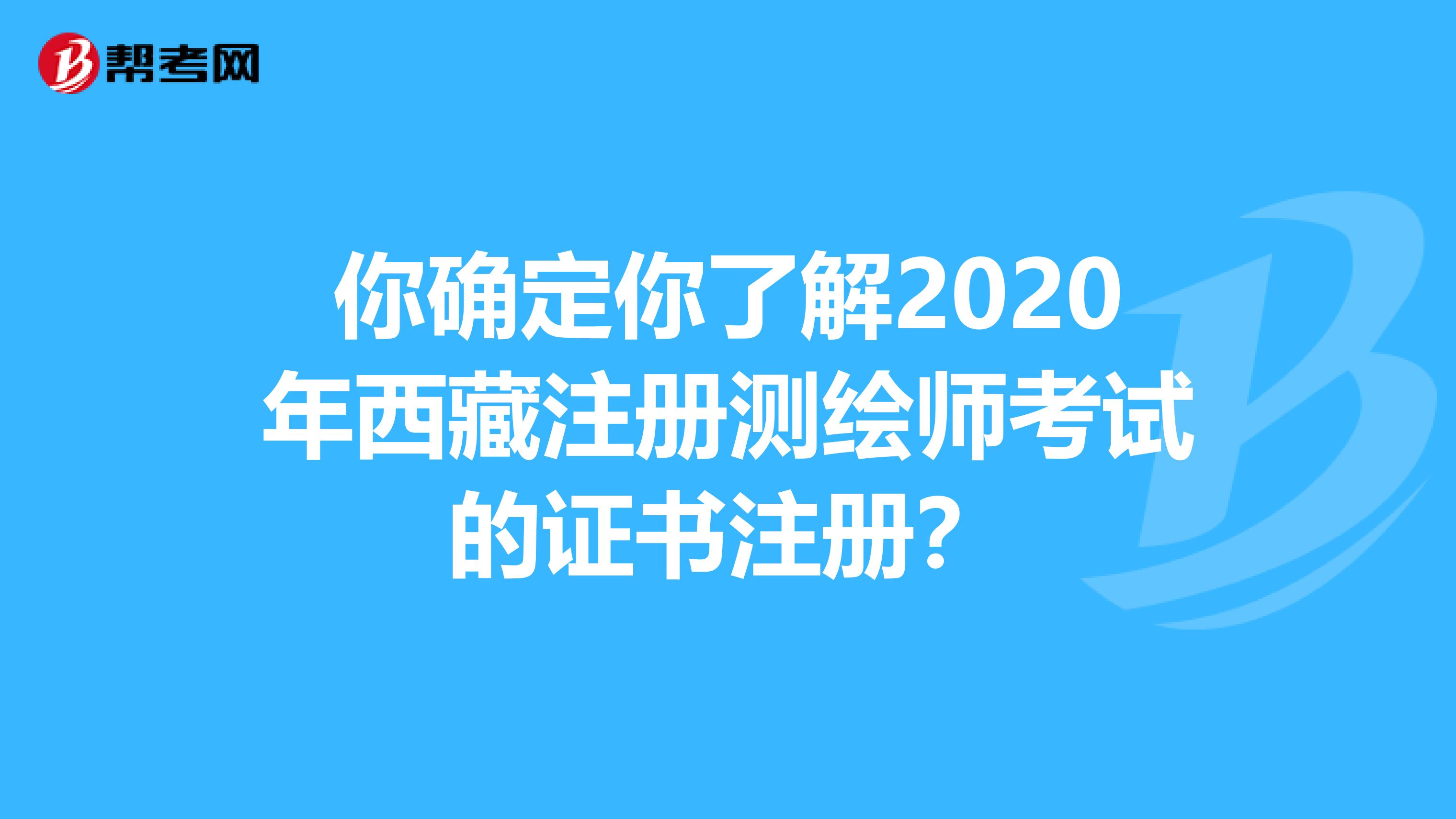 你确定你了解2020年西藏注册测绘师考试的证书注册？