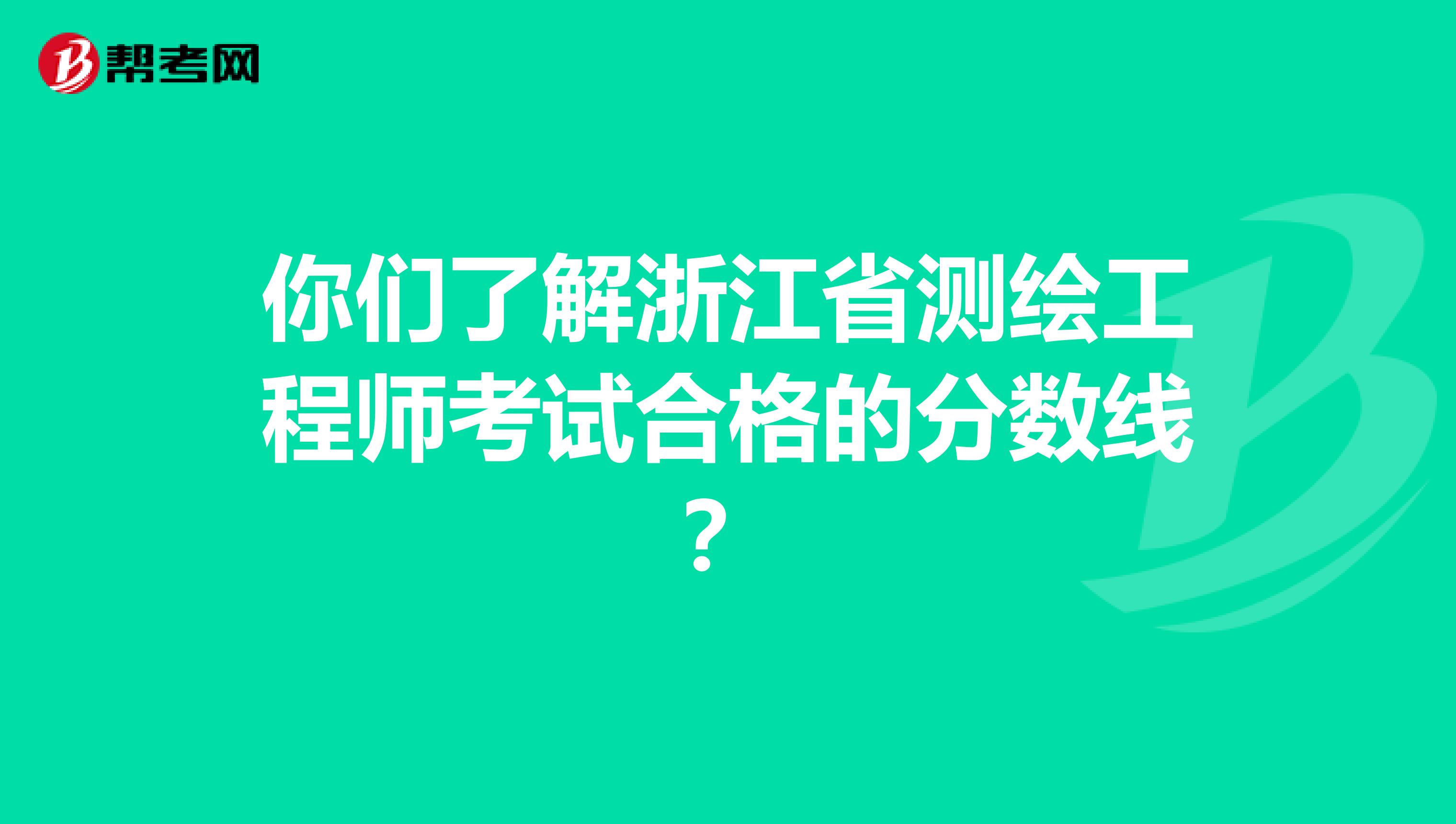 你们了解浙江省测绘工程师考试合格的分数线？