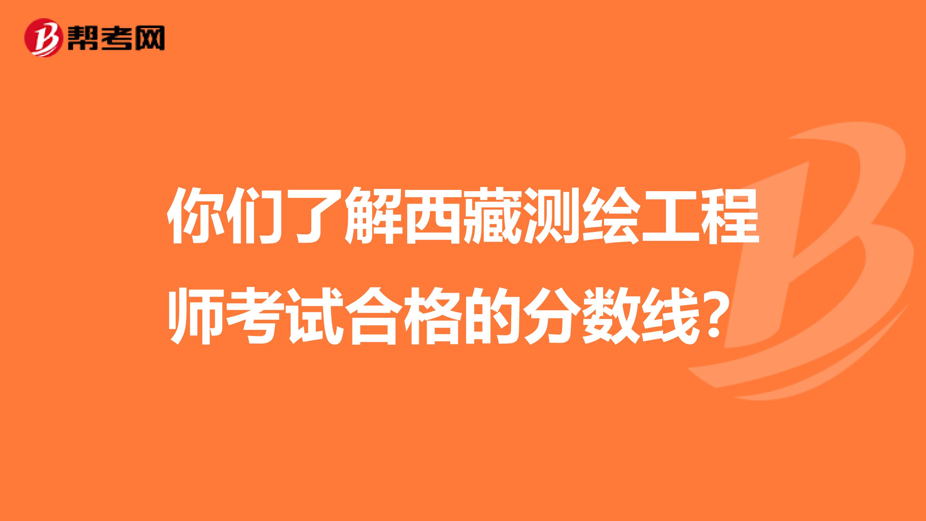 你们了解西藏测绘工程师考试合格的分数线？