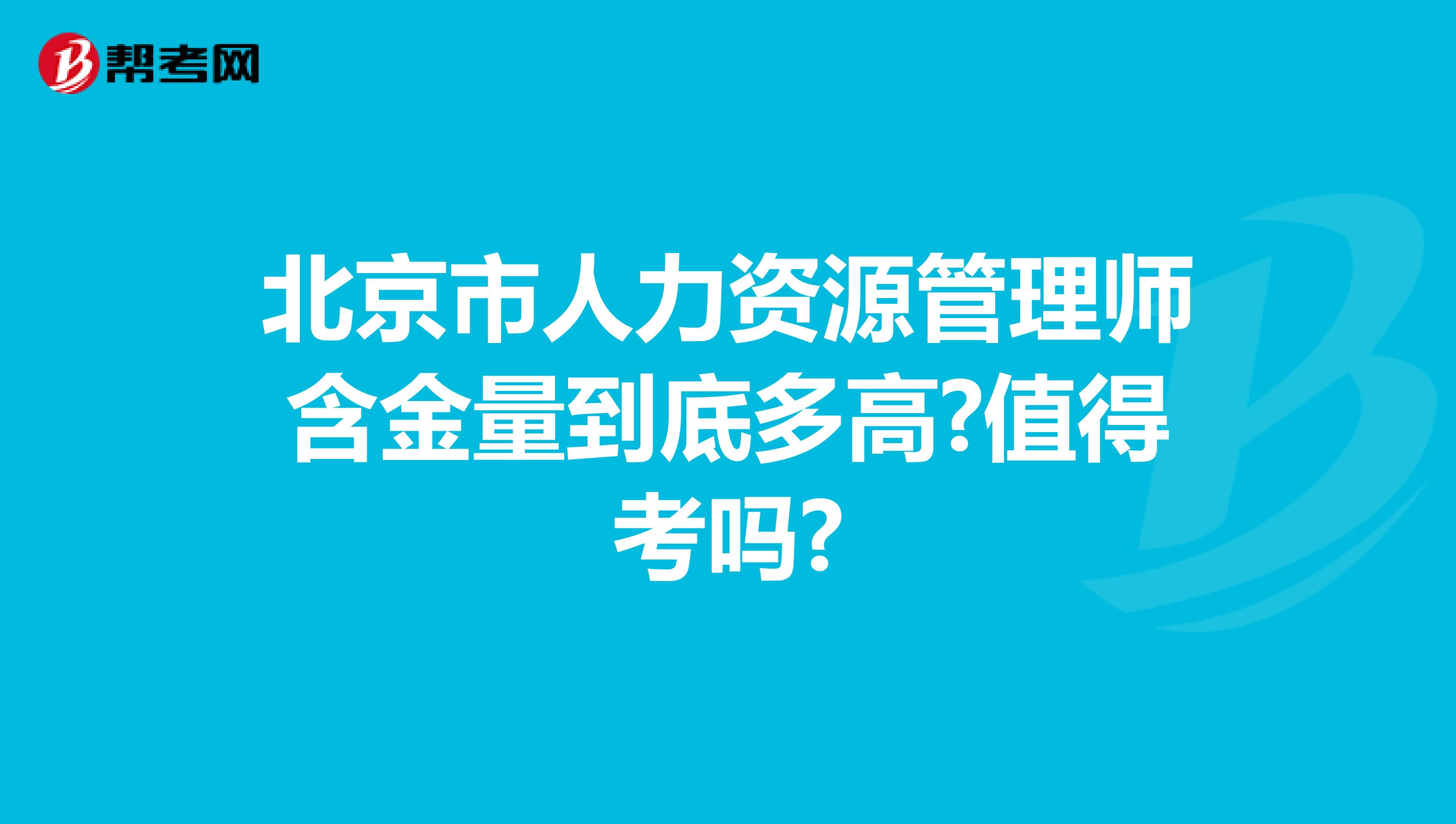 北京市人力资源管理师含金量到底多高?值得考吗?