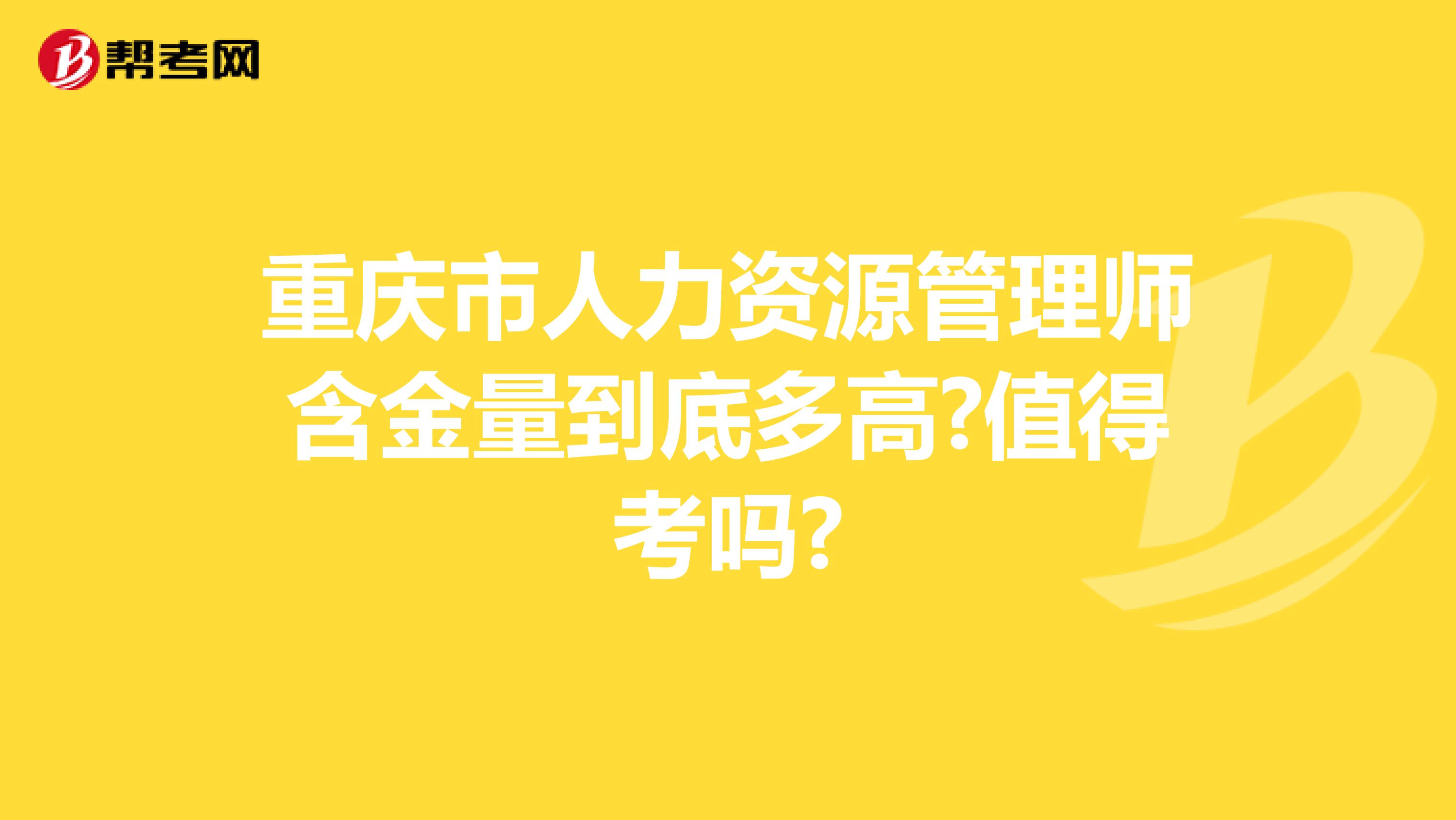 重庆市人力资源管理师含金量到底多高?值得考吗?