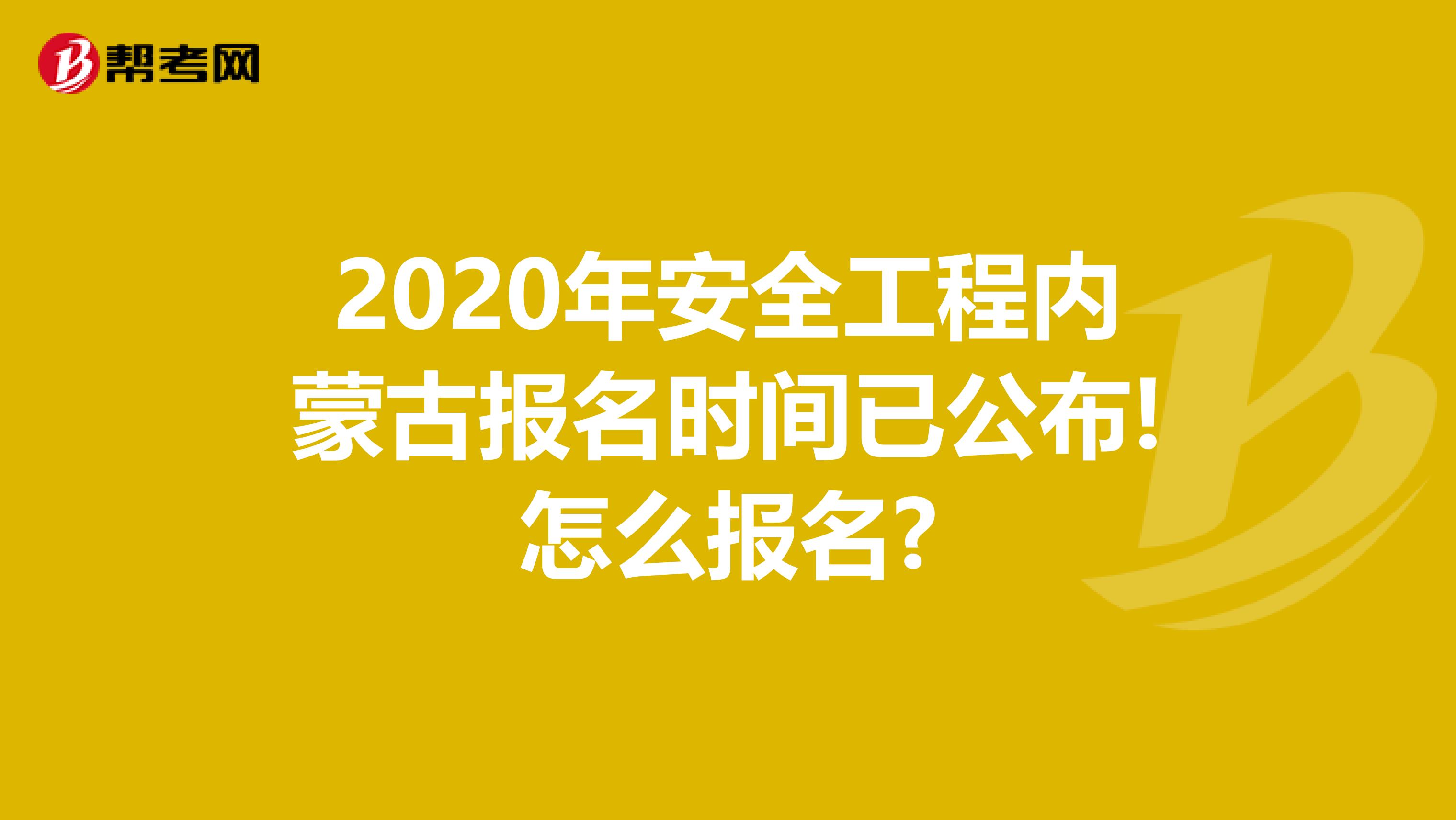 2020年安全工程内蒙古报名时间已公布!怎么报名?