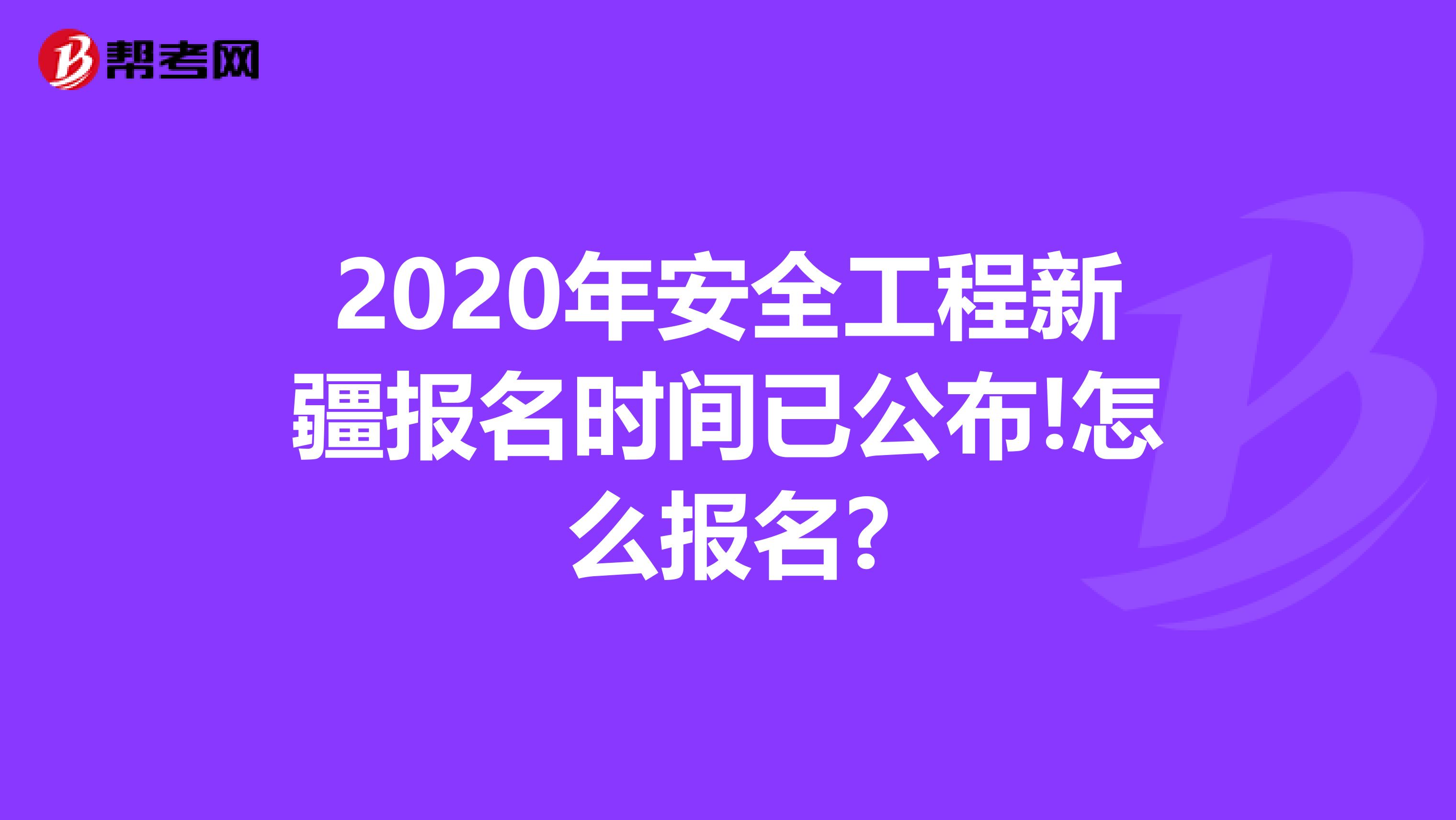 2020年安全工程新疆报名时间已公布!怎么报名?