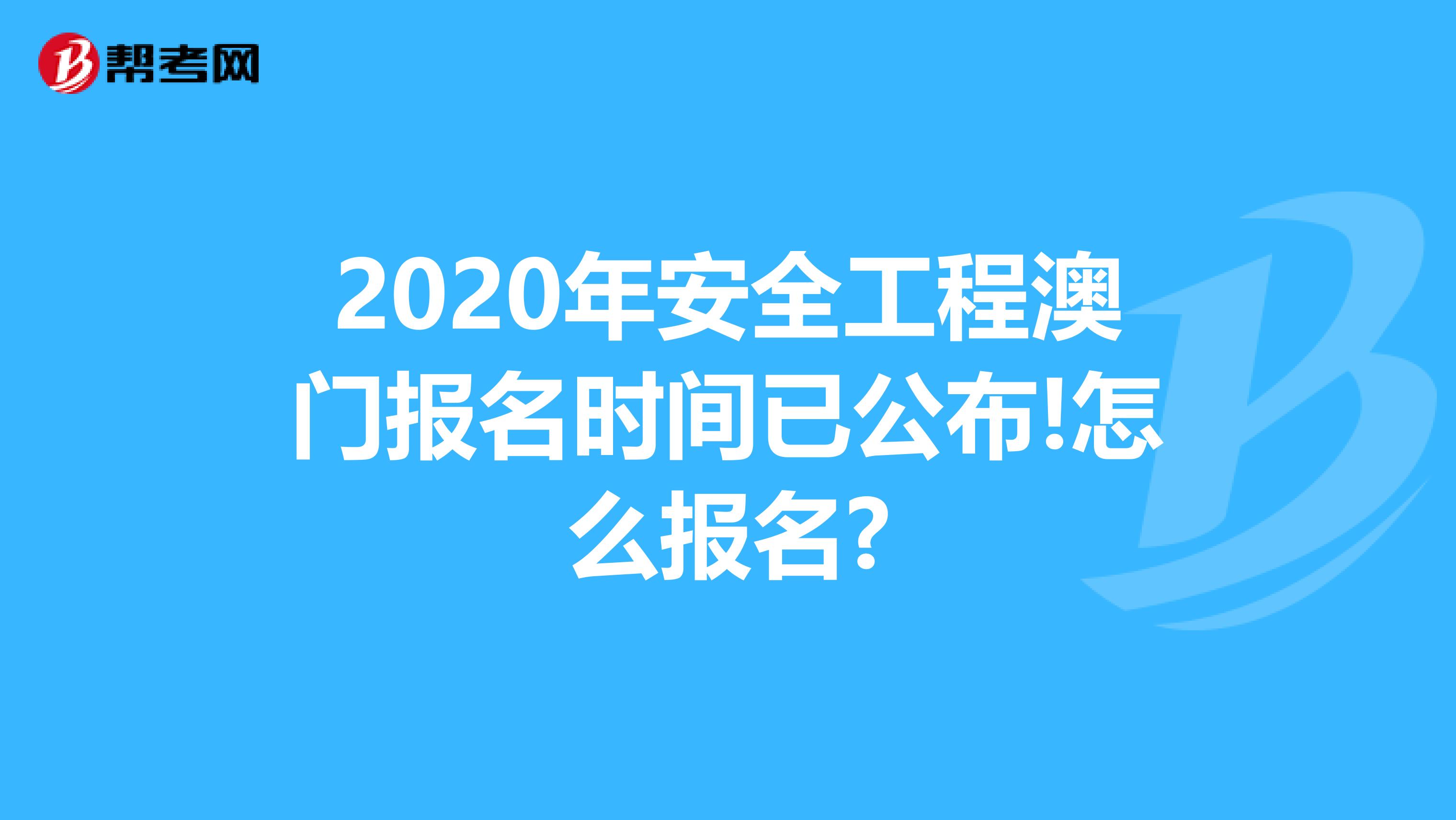 2020年安全工程澳门报名时间已公布!怎么报名?