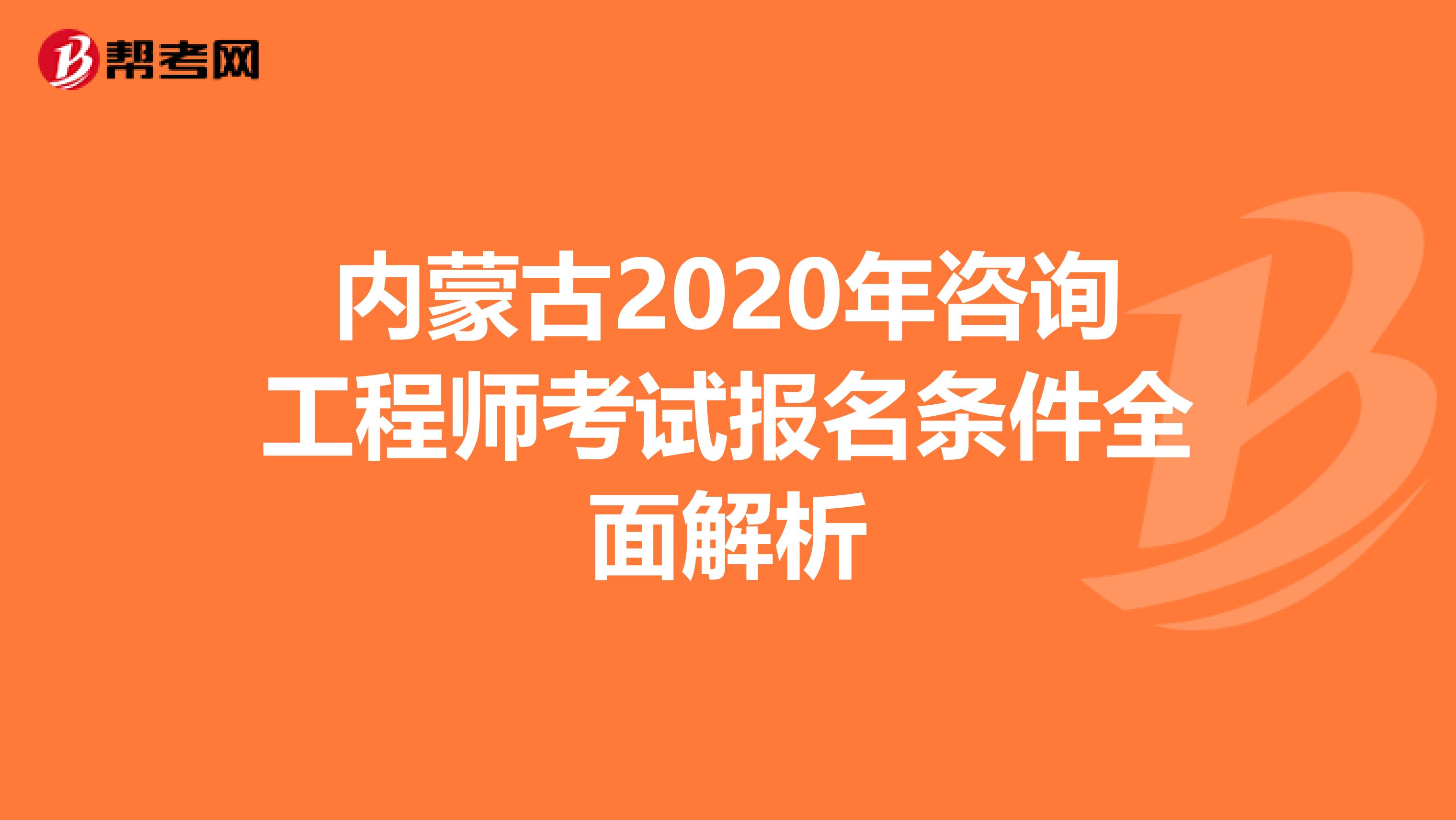 内蒙古2020年咨询工程师考试报名条件全面解析