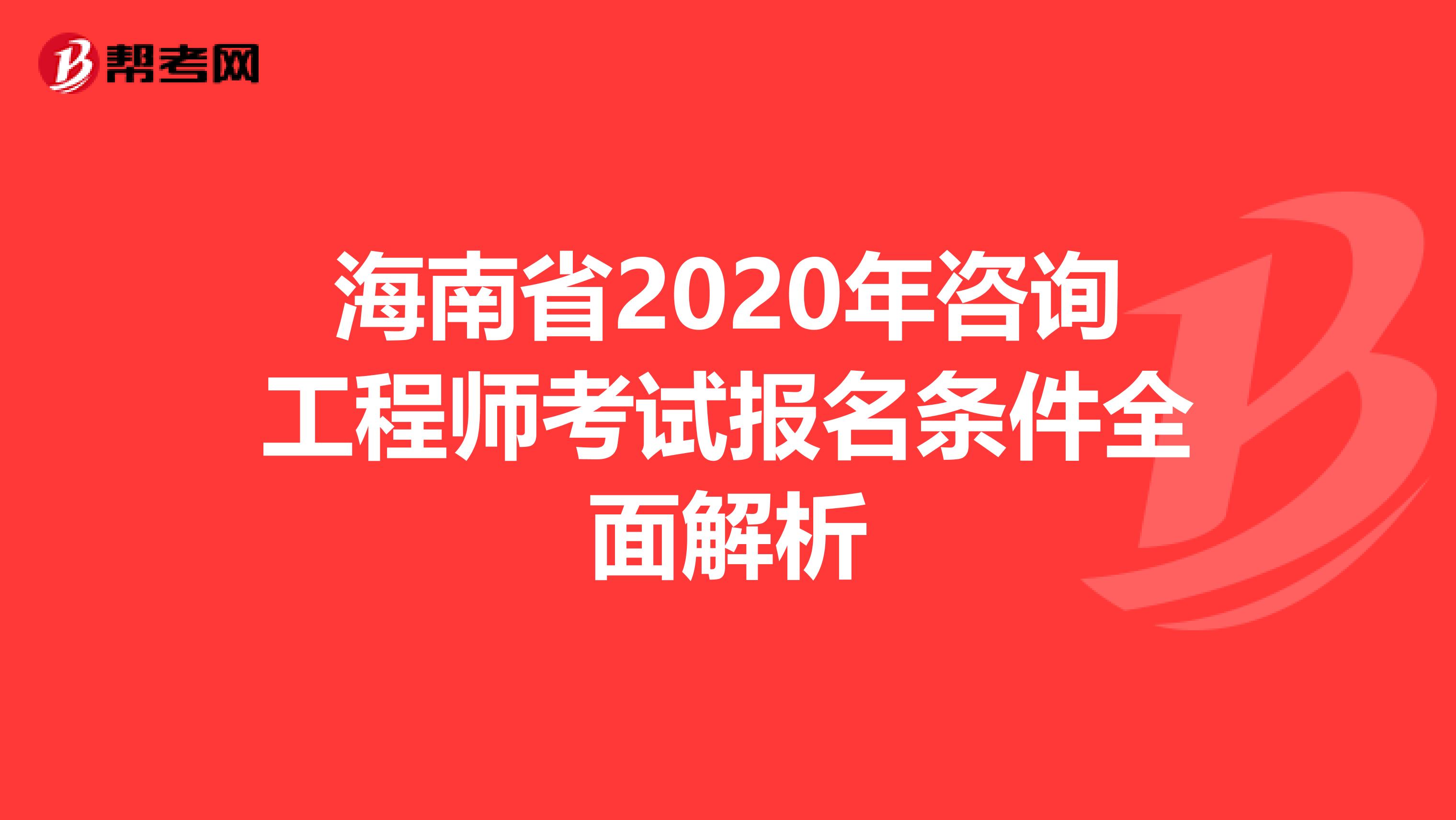 海南省2020年咨询工程师考试报名条件全面解析