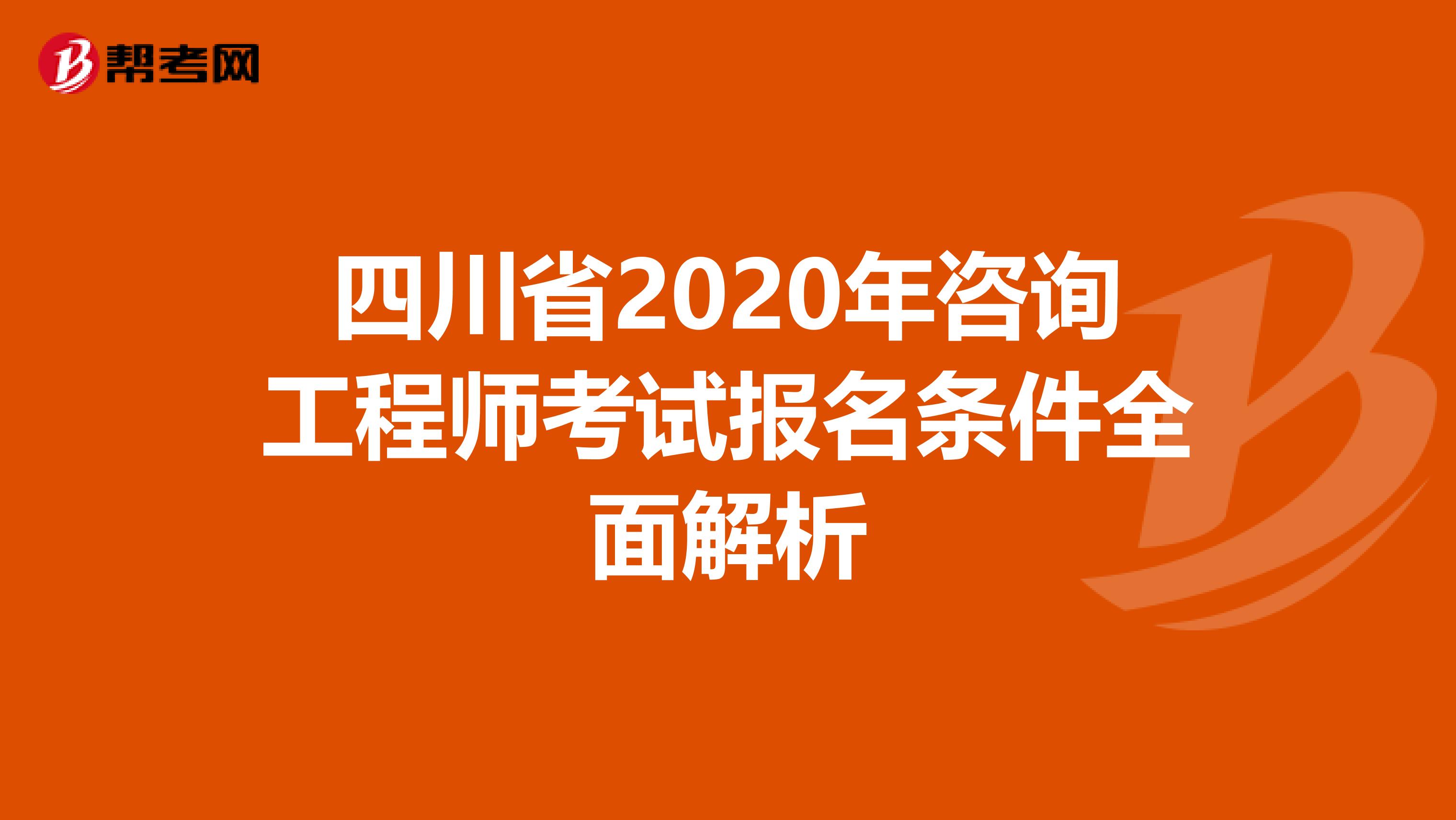 四川省2020年咨询工程师考试报名条件全面解析