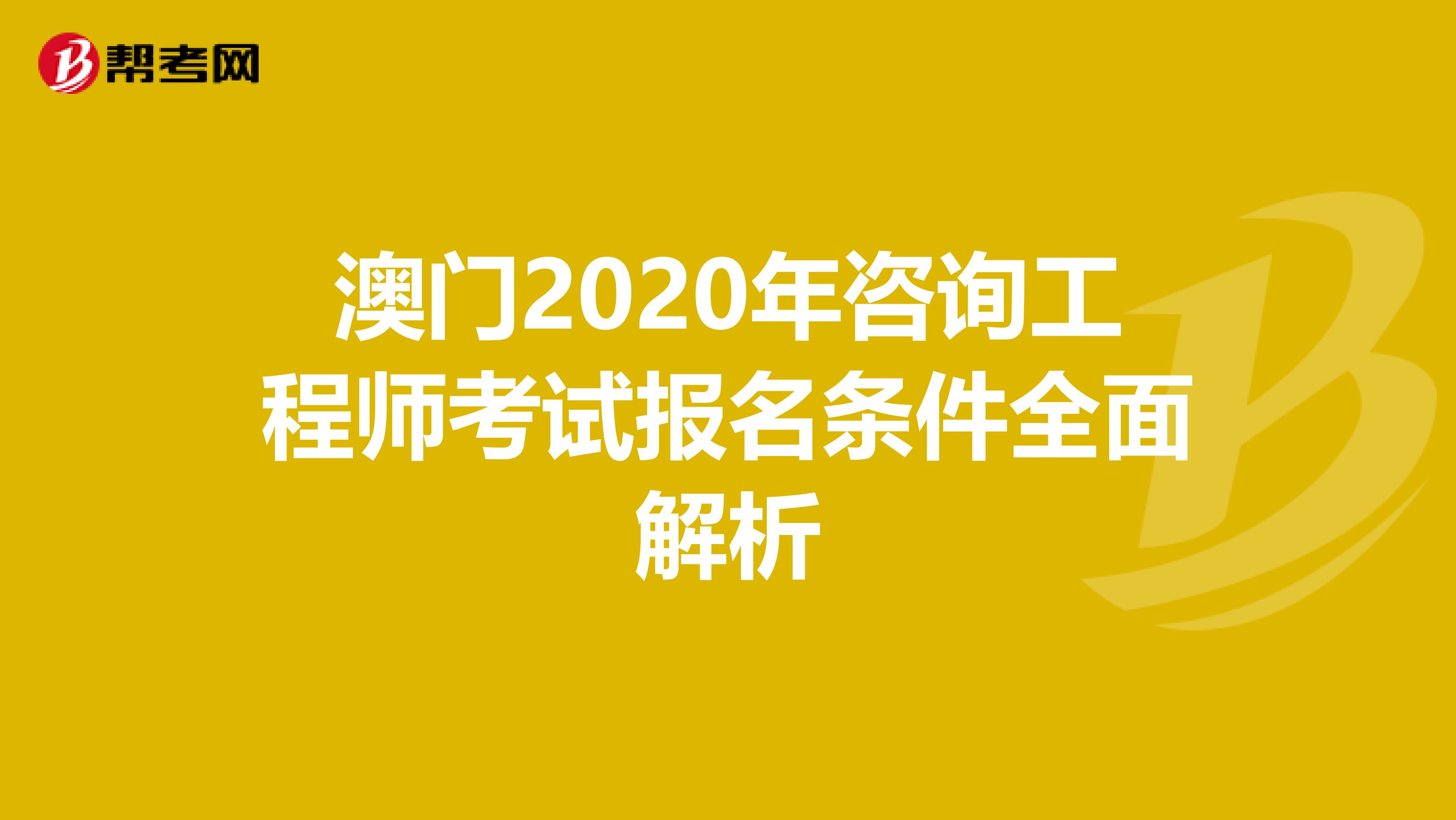 澳门2020年咨询工程师考试报名条件全面解析