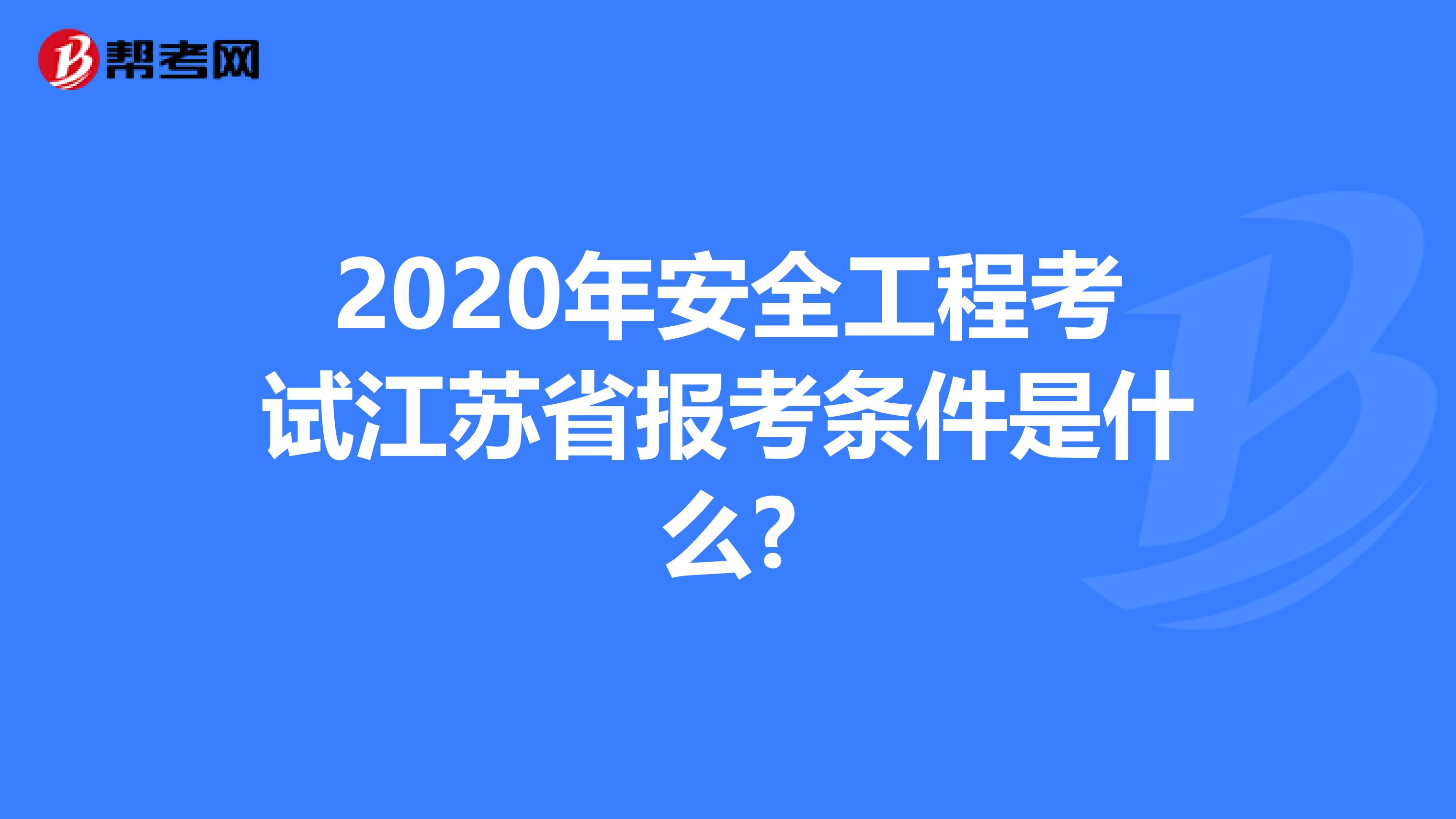 2020年安全工程考试江苏省报考条件是什么?