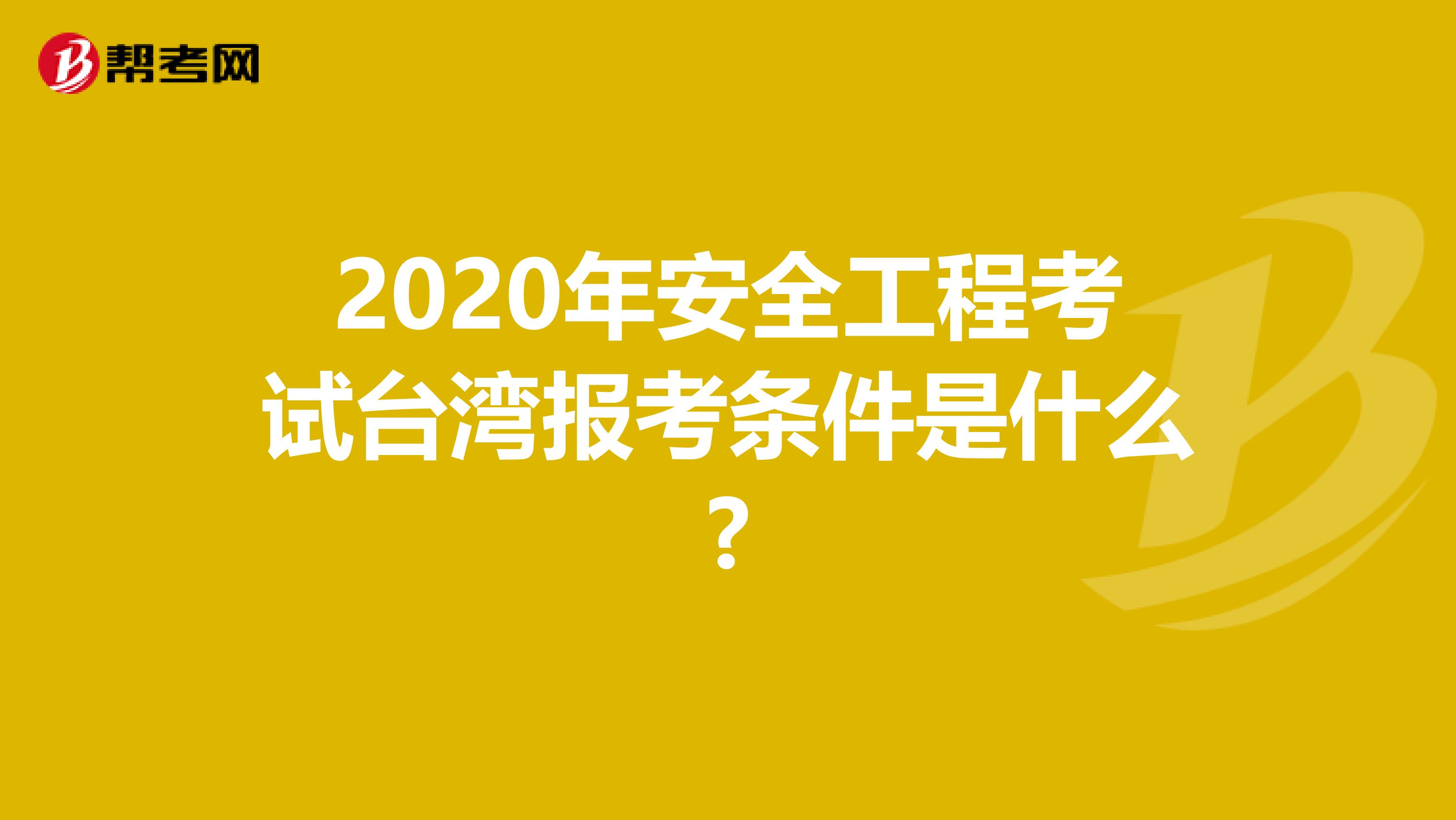 2020年安全工程考试台湾报考条件是什么?
