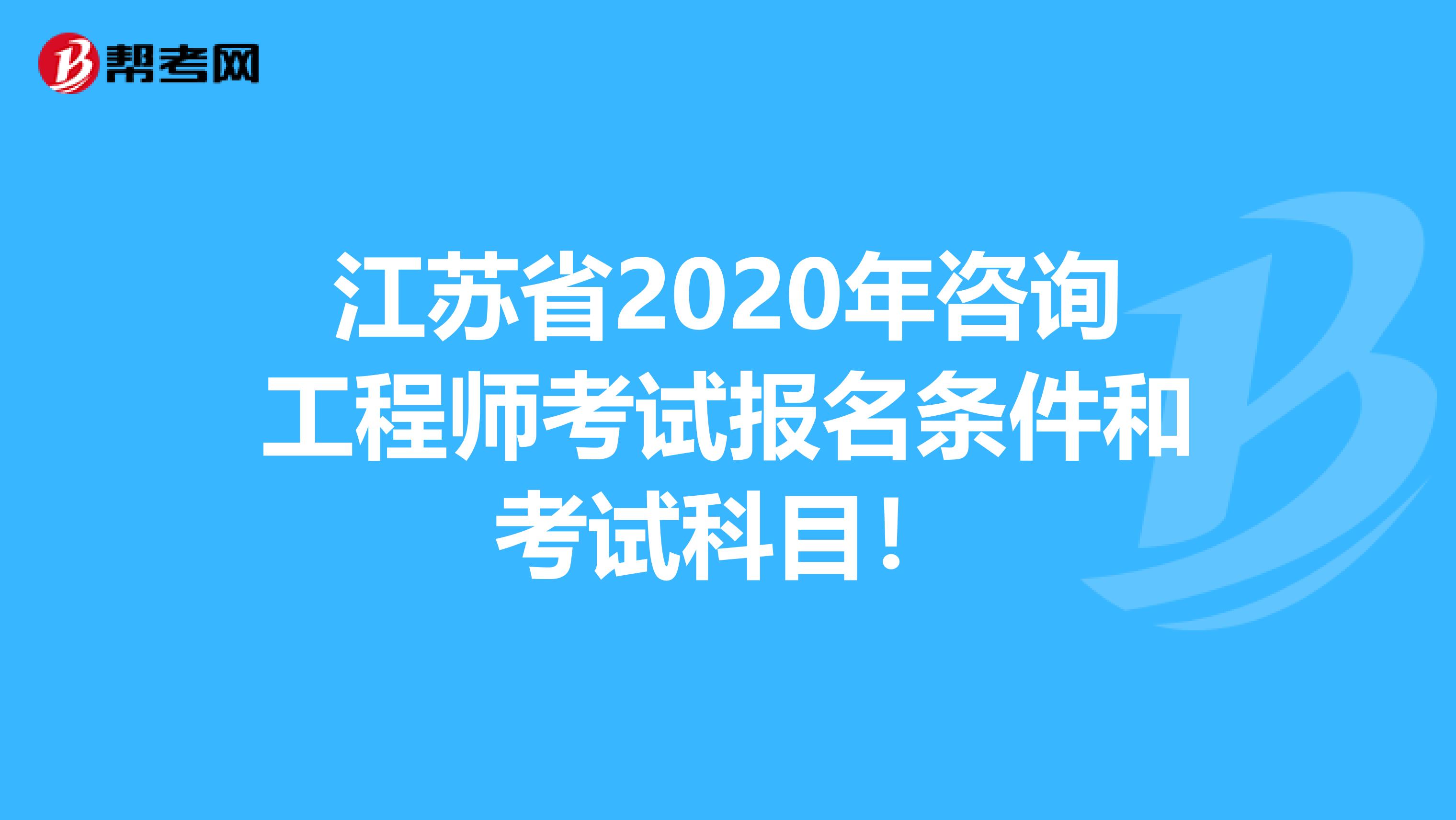 江苏省2020年咨询工程师考试报名条件和考试科目！