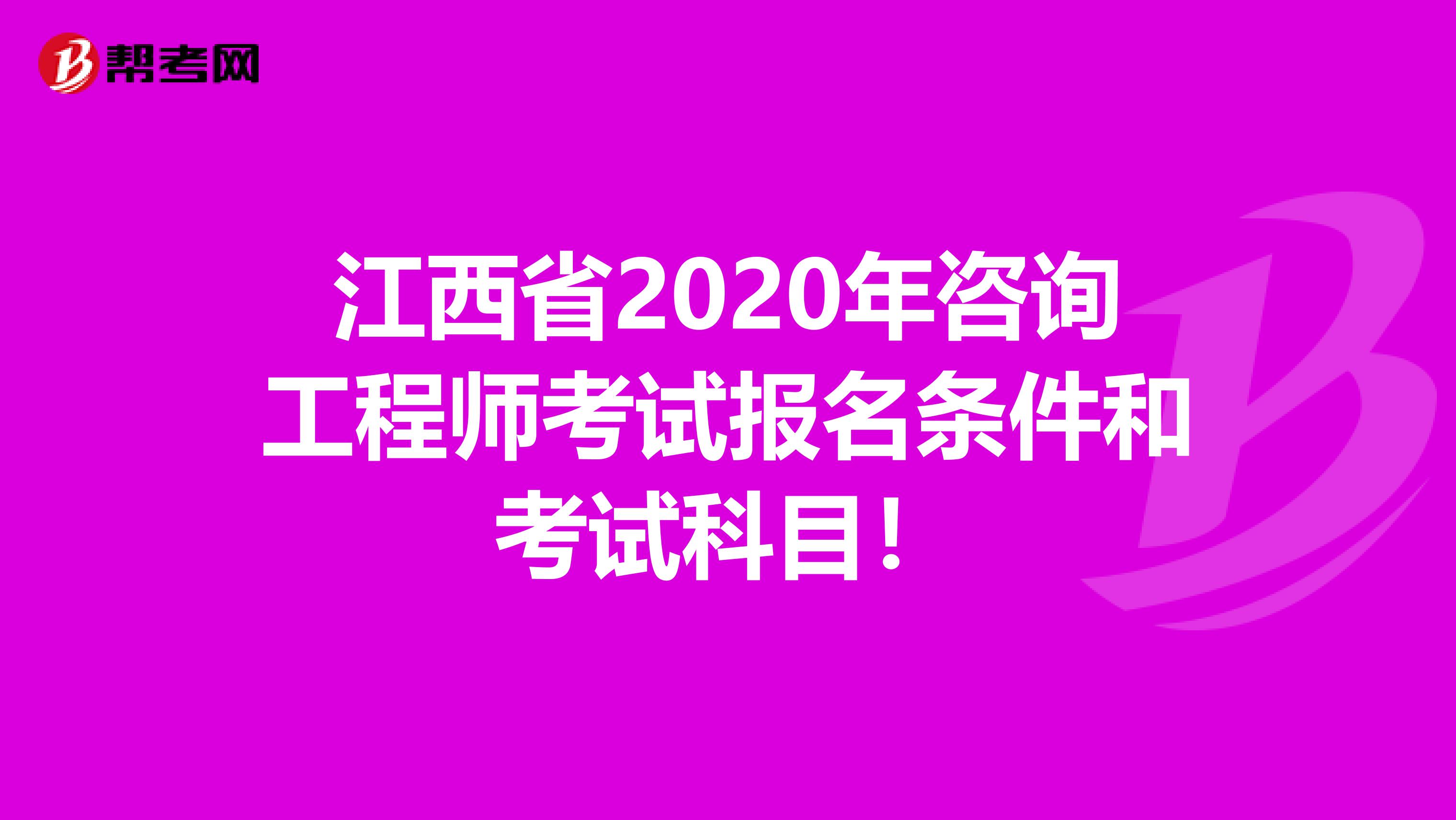 江西省2020年咨询工程师考试报名条件和考试科目！