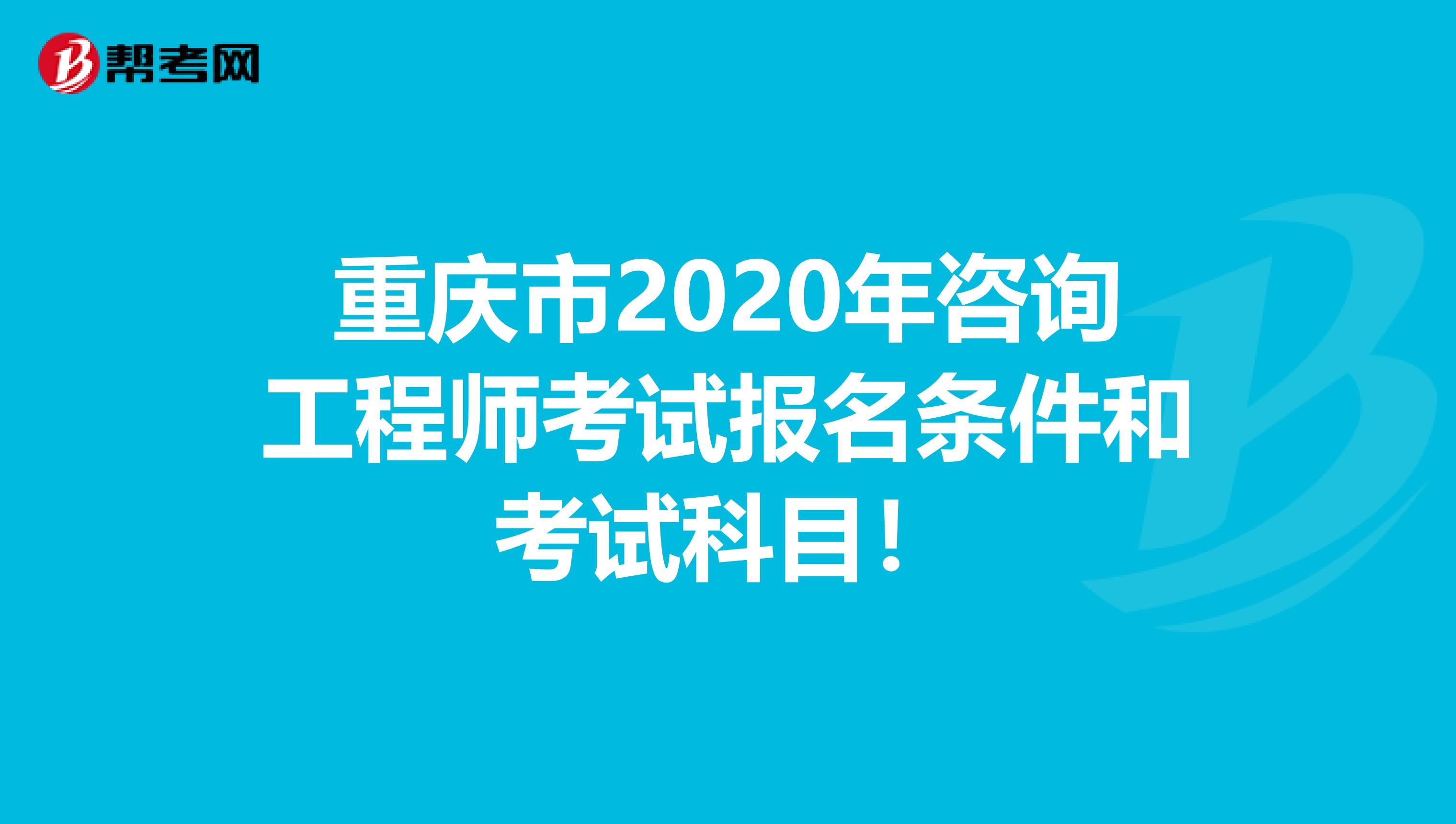 重庆市2020年咨询工程师考试报名条件和考试科目！