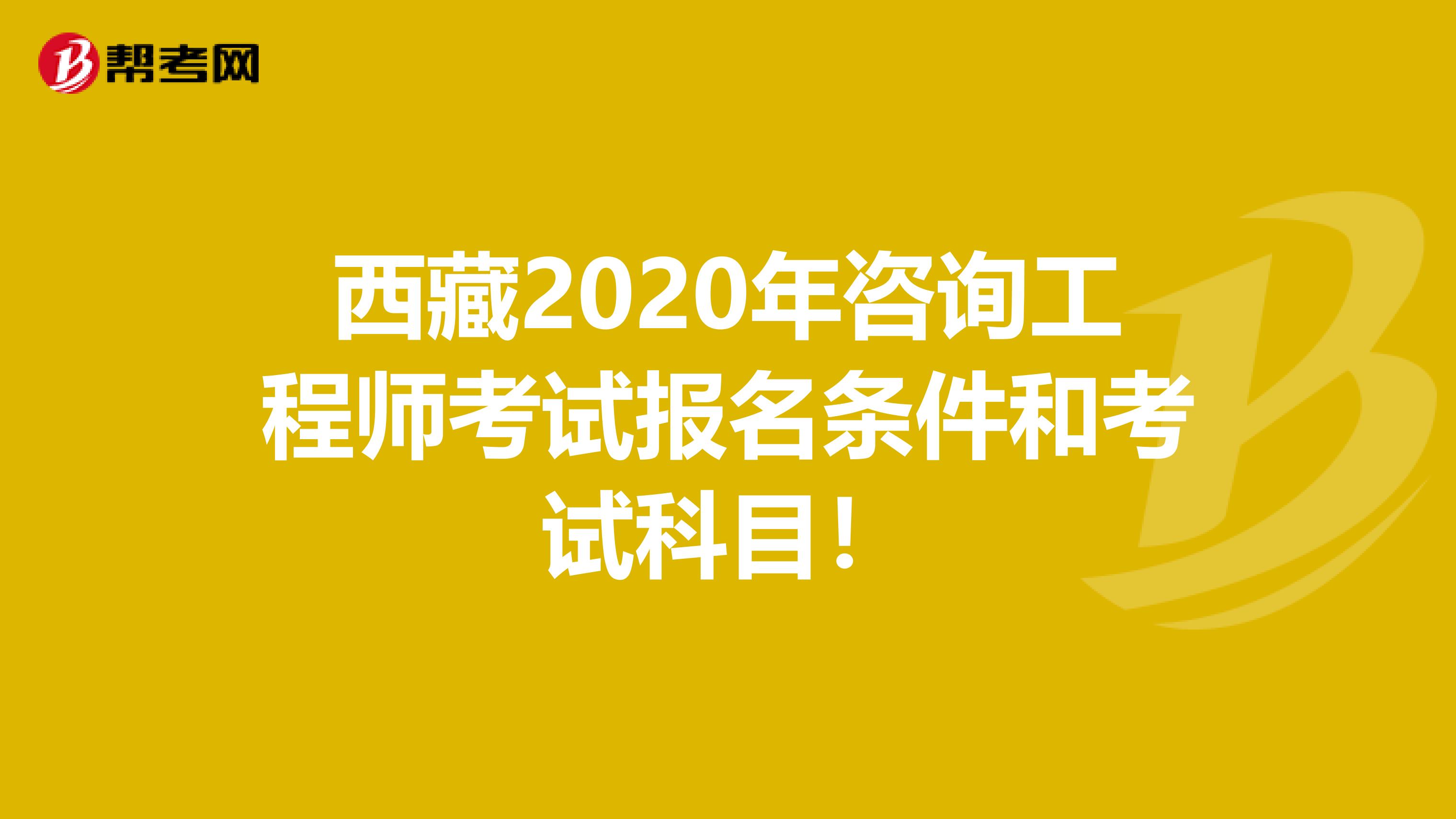 西藏2020年咨询工程师考试报名条件和考试科目！