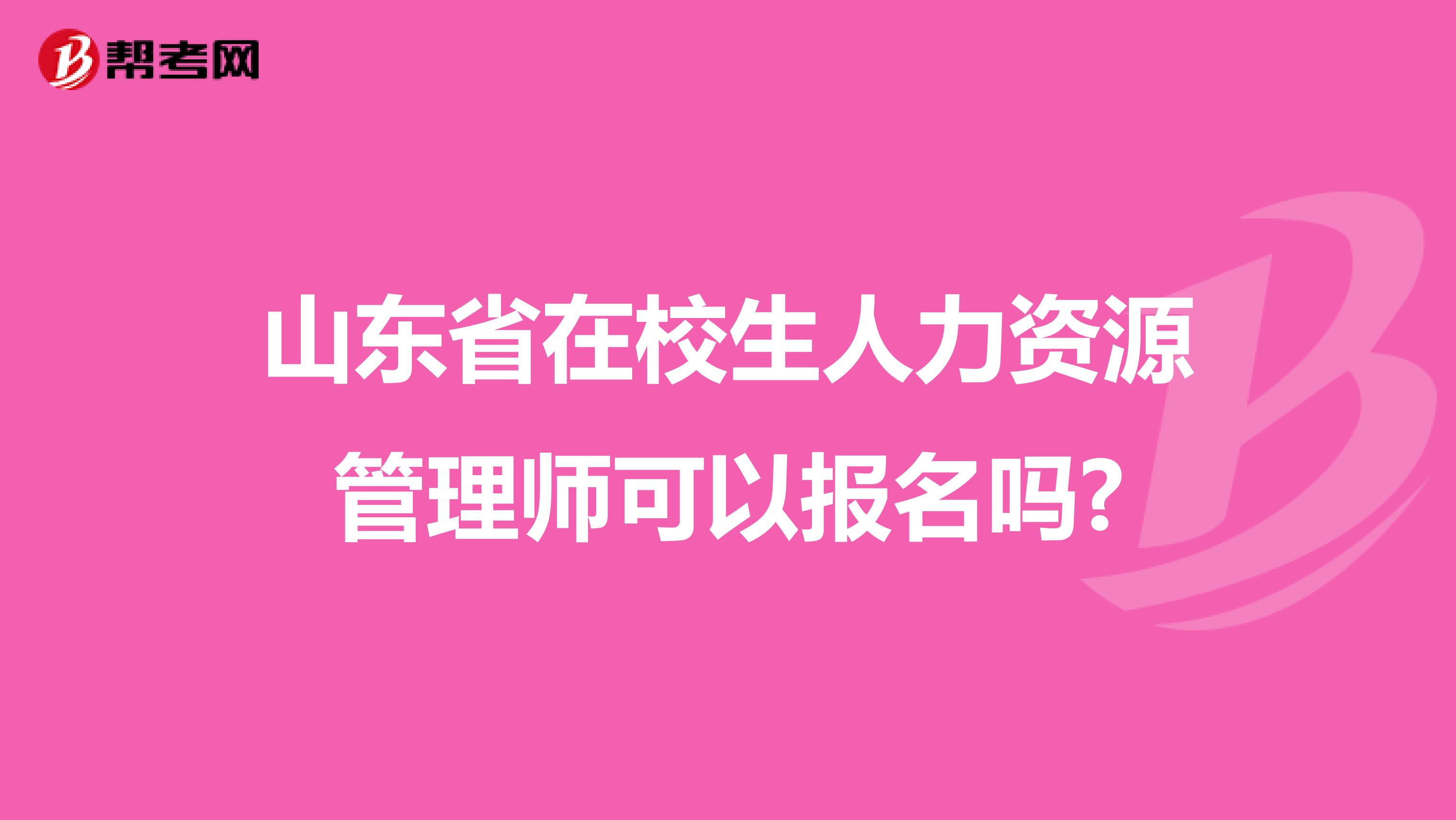 山东省在校生人力资源管理师可以报名吗?