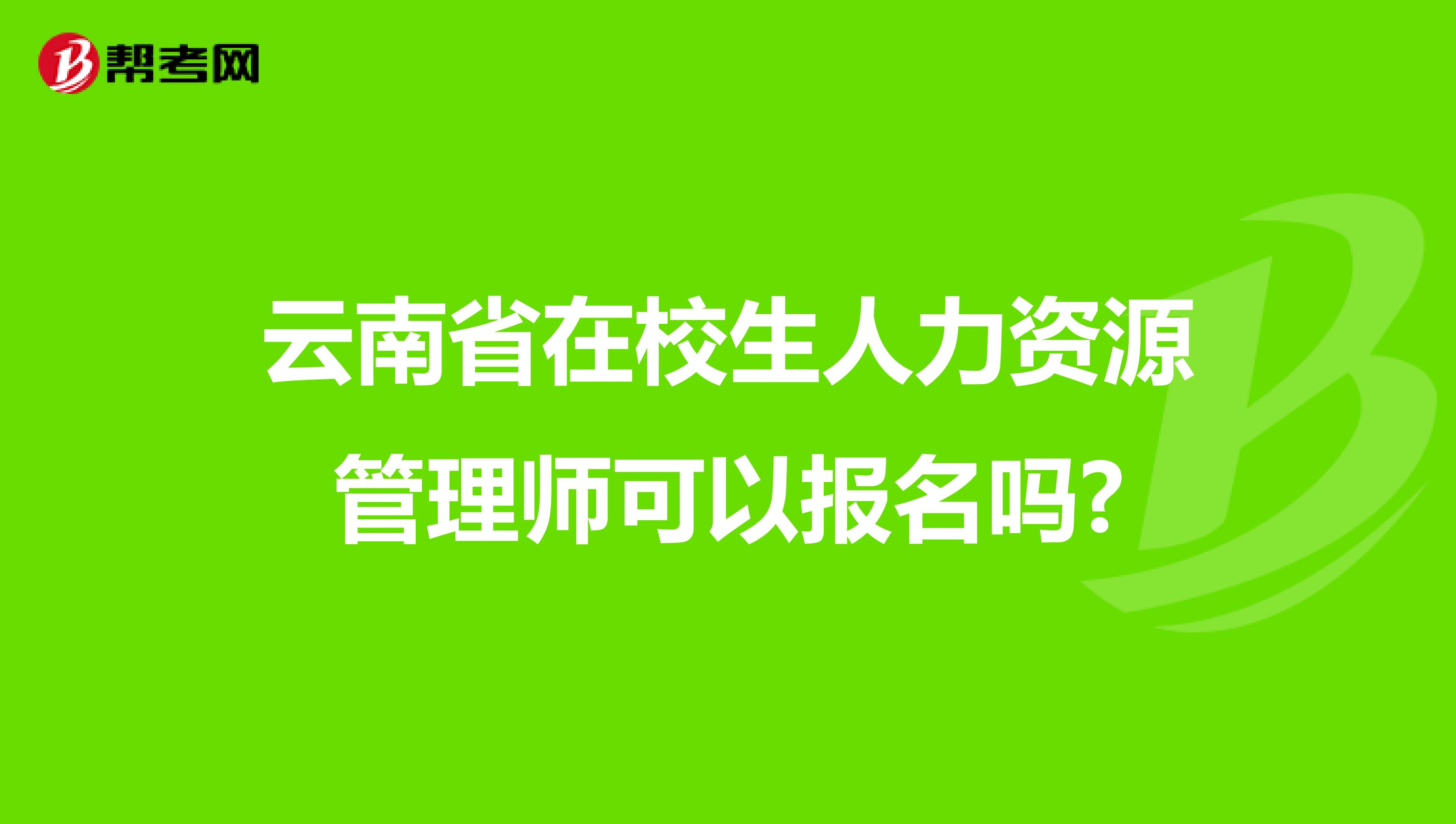 云南省在校生人力资源管理师可以报名吗?