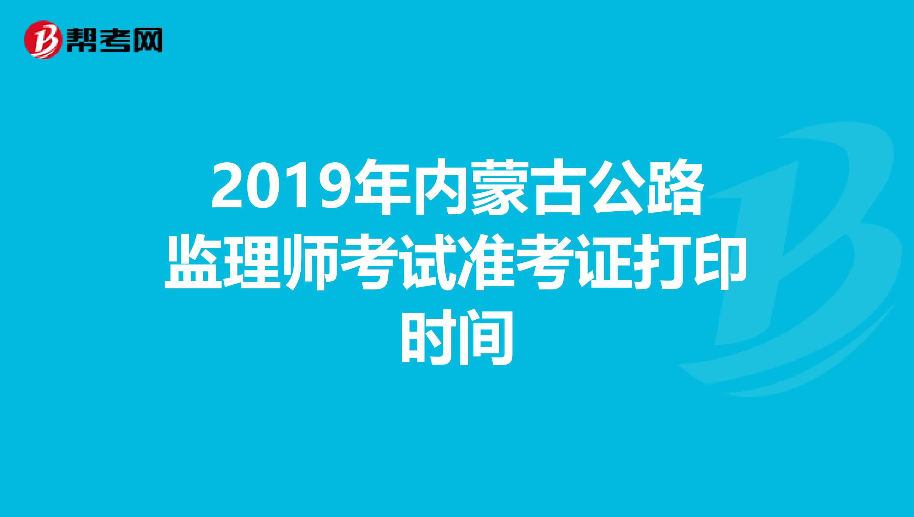 2019年内蒙古公路监理师考试准考证打印时间