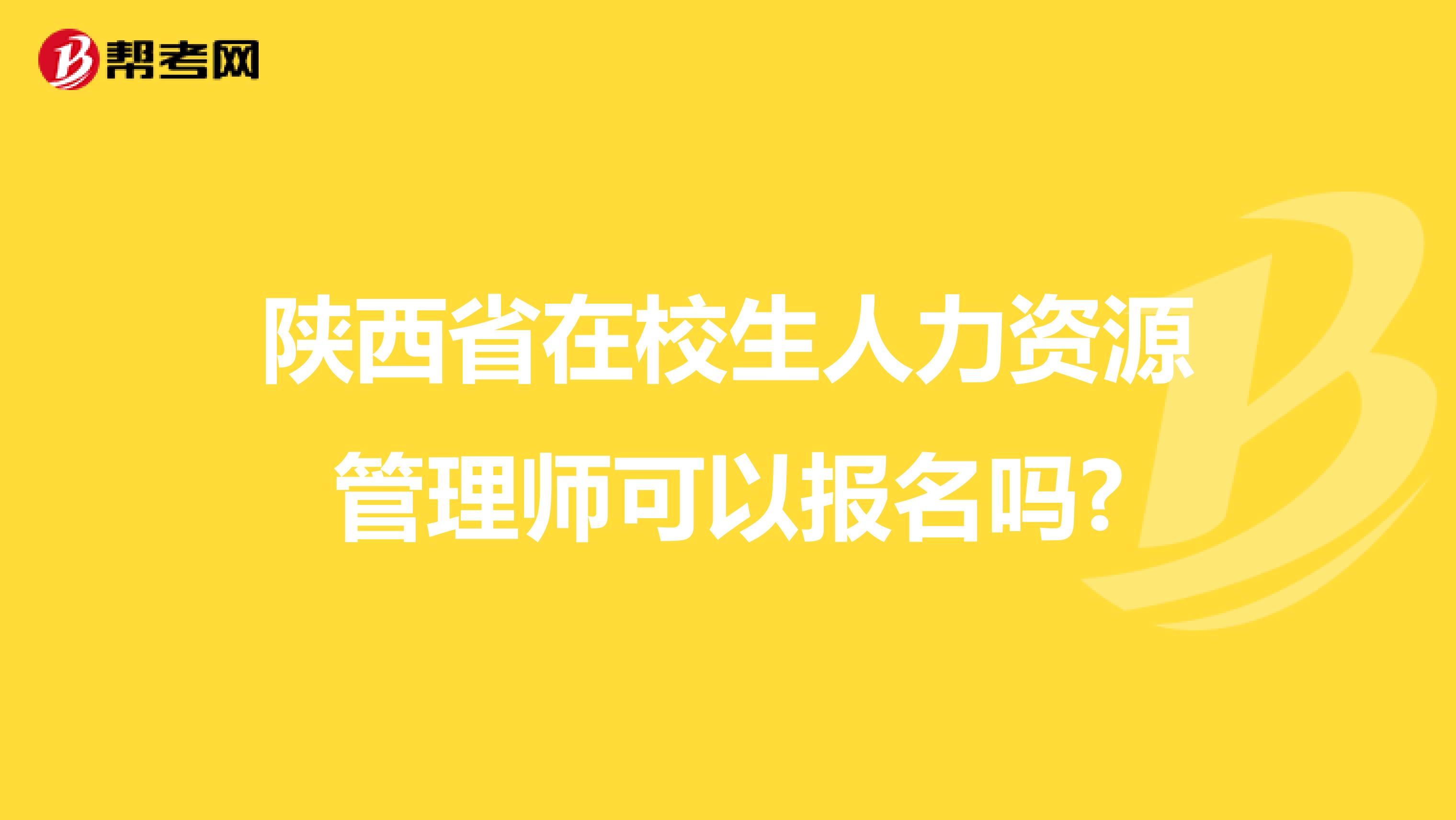 陕西省在校生人力资源管理师可以报名吗?