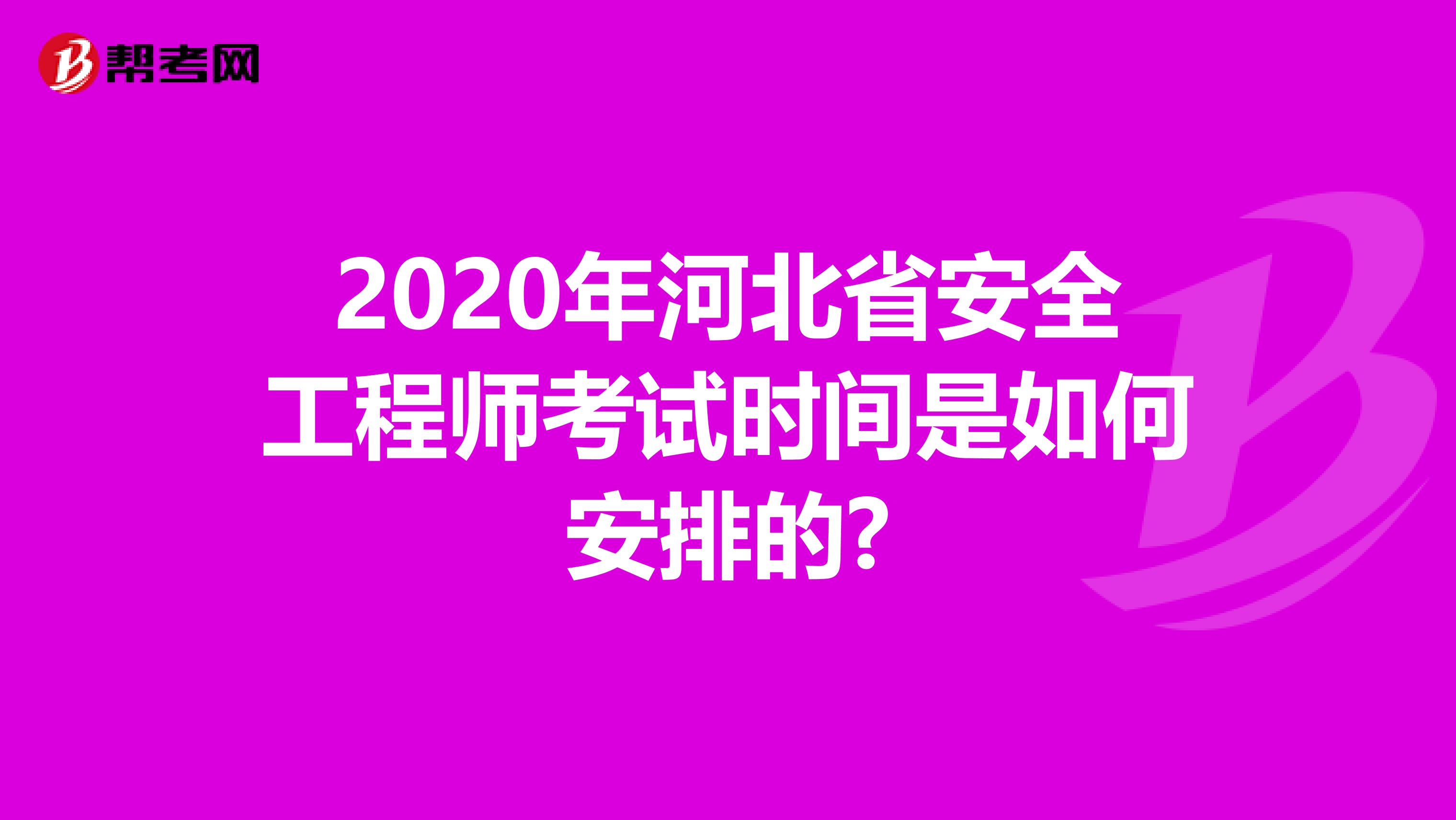 2020年河北省安全工程师考试时间是如何安排的?