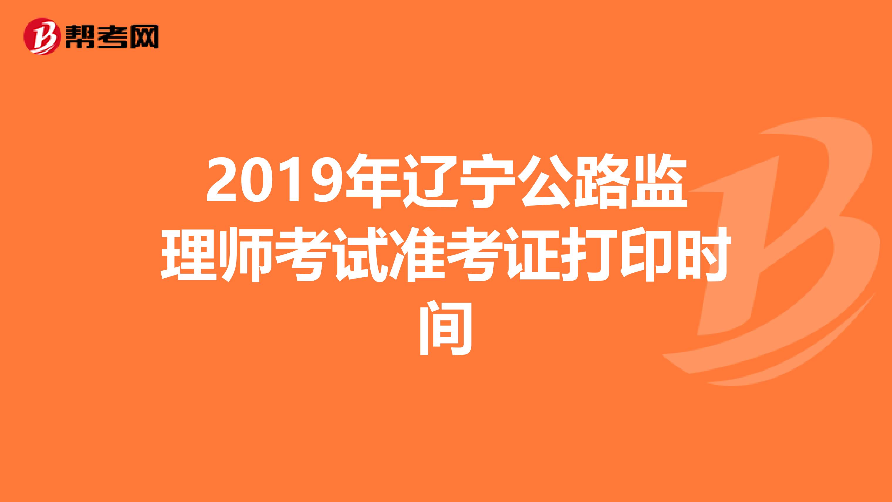 2019年辽宁公路监理师考试准考证打印时间