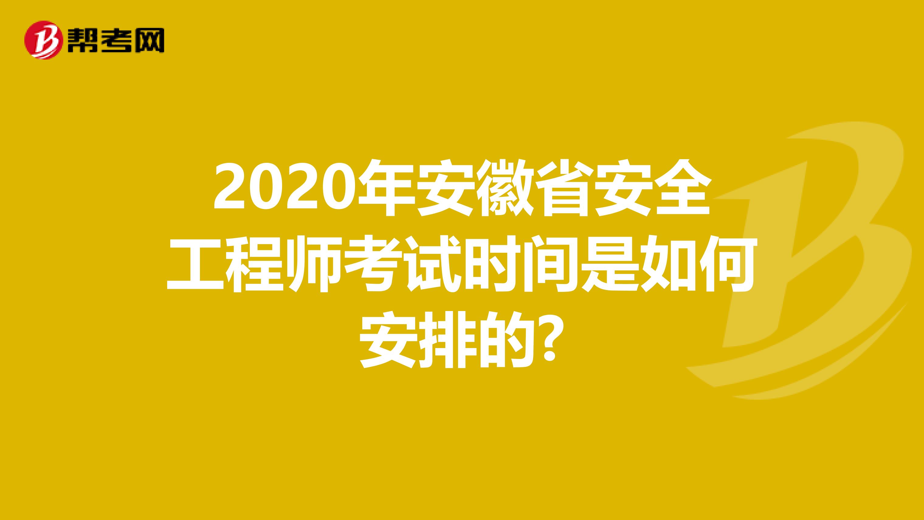 2020年安徽省安全工程师考试时间是如何安排的?