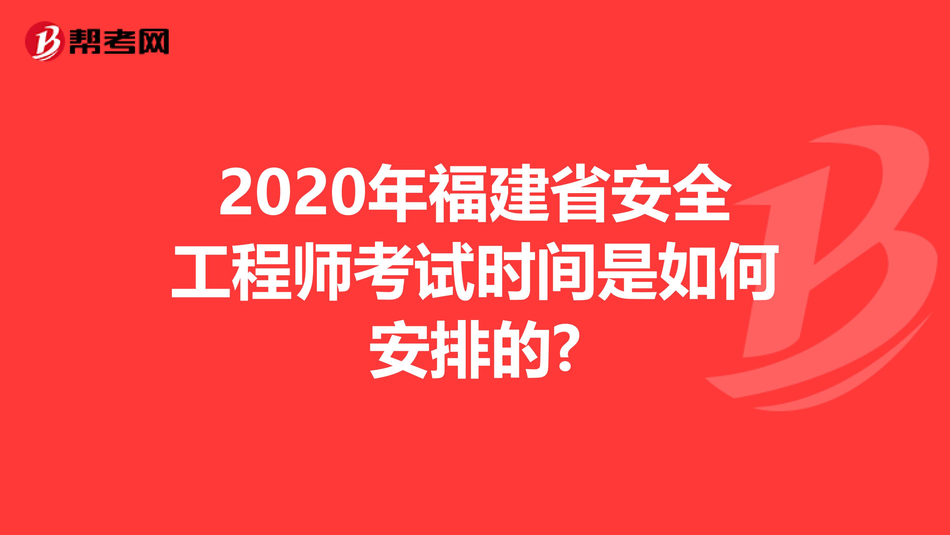2020年福建省安全工程师考试时间是如何安排的?