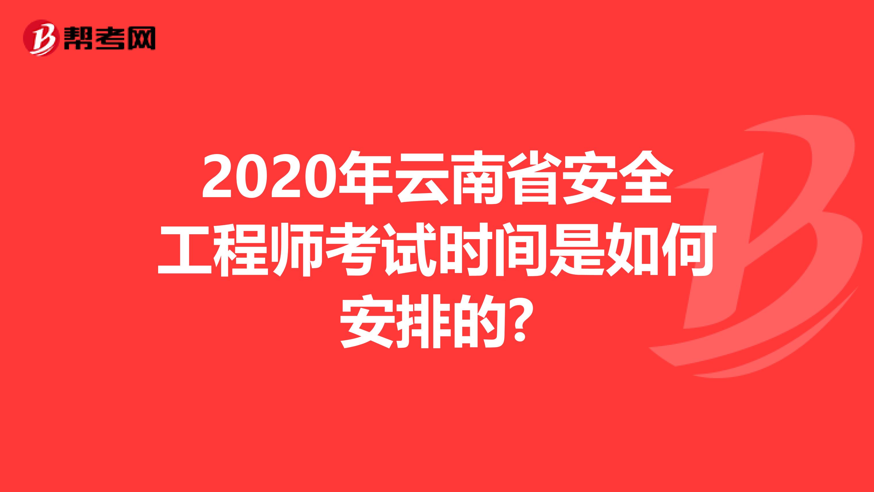 2020年云南省安全工程师考试时间是如何安排的?