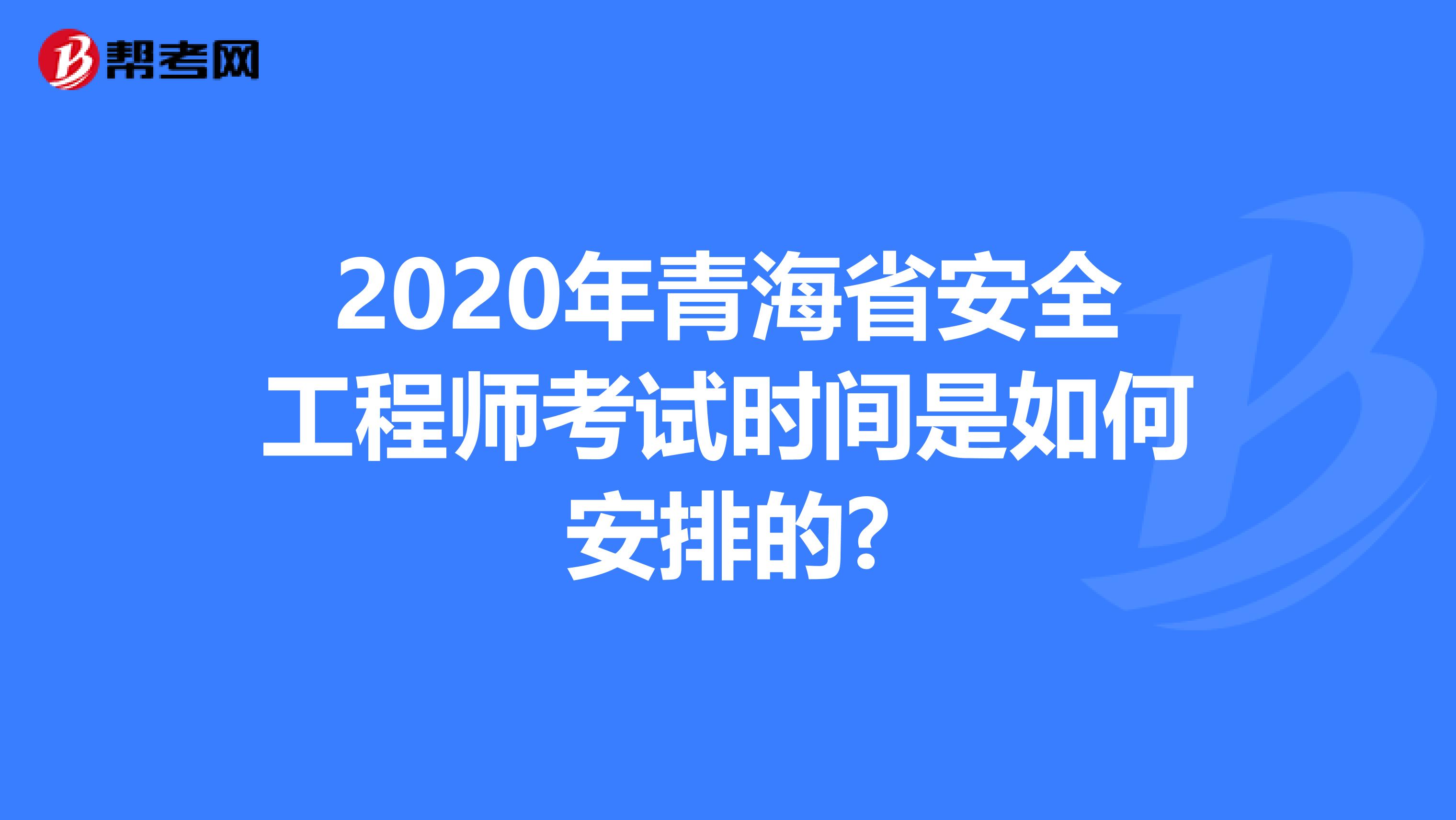 2020年青海省安全工程师考试时间是如何安排的?