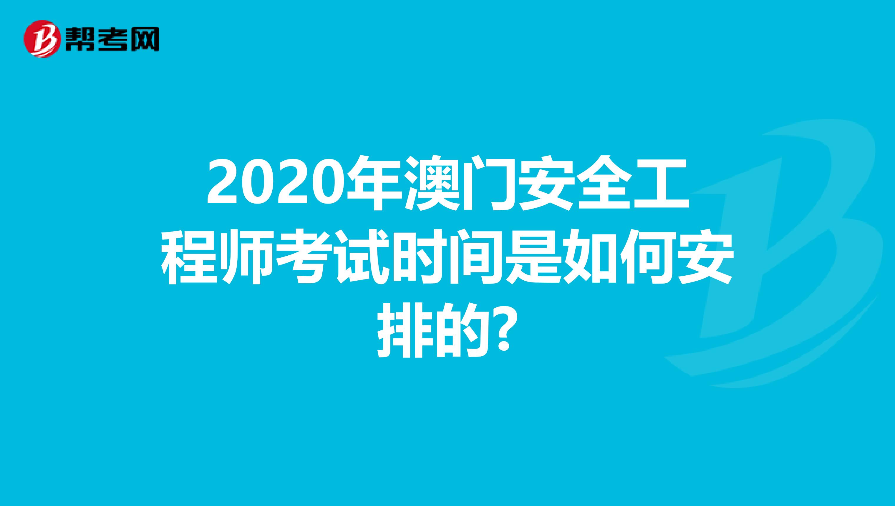 2020年澳门安全工程师考试时间是如何安排的?