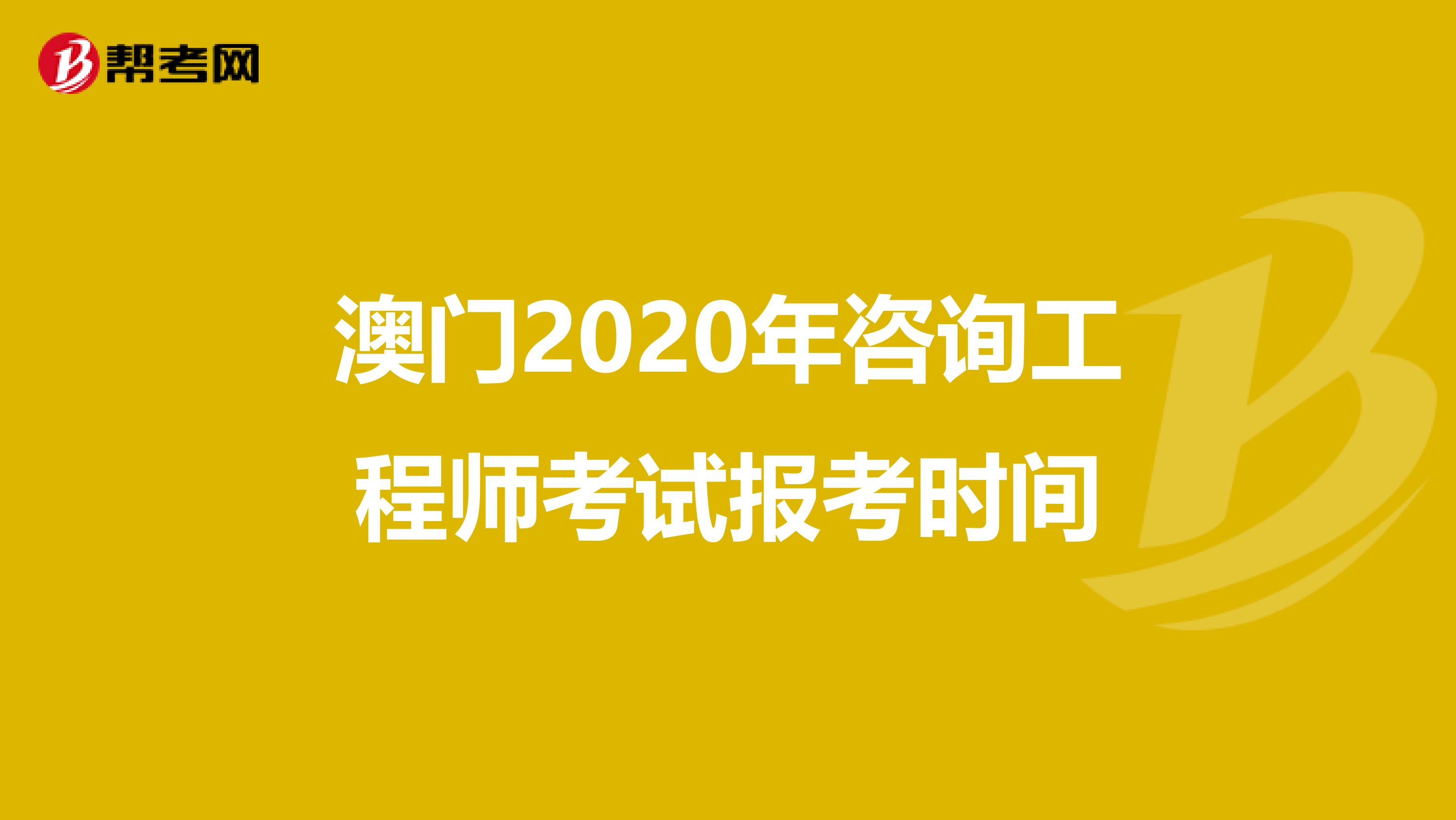澳门2020年咨询工程师考试报考时间