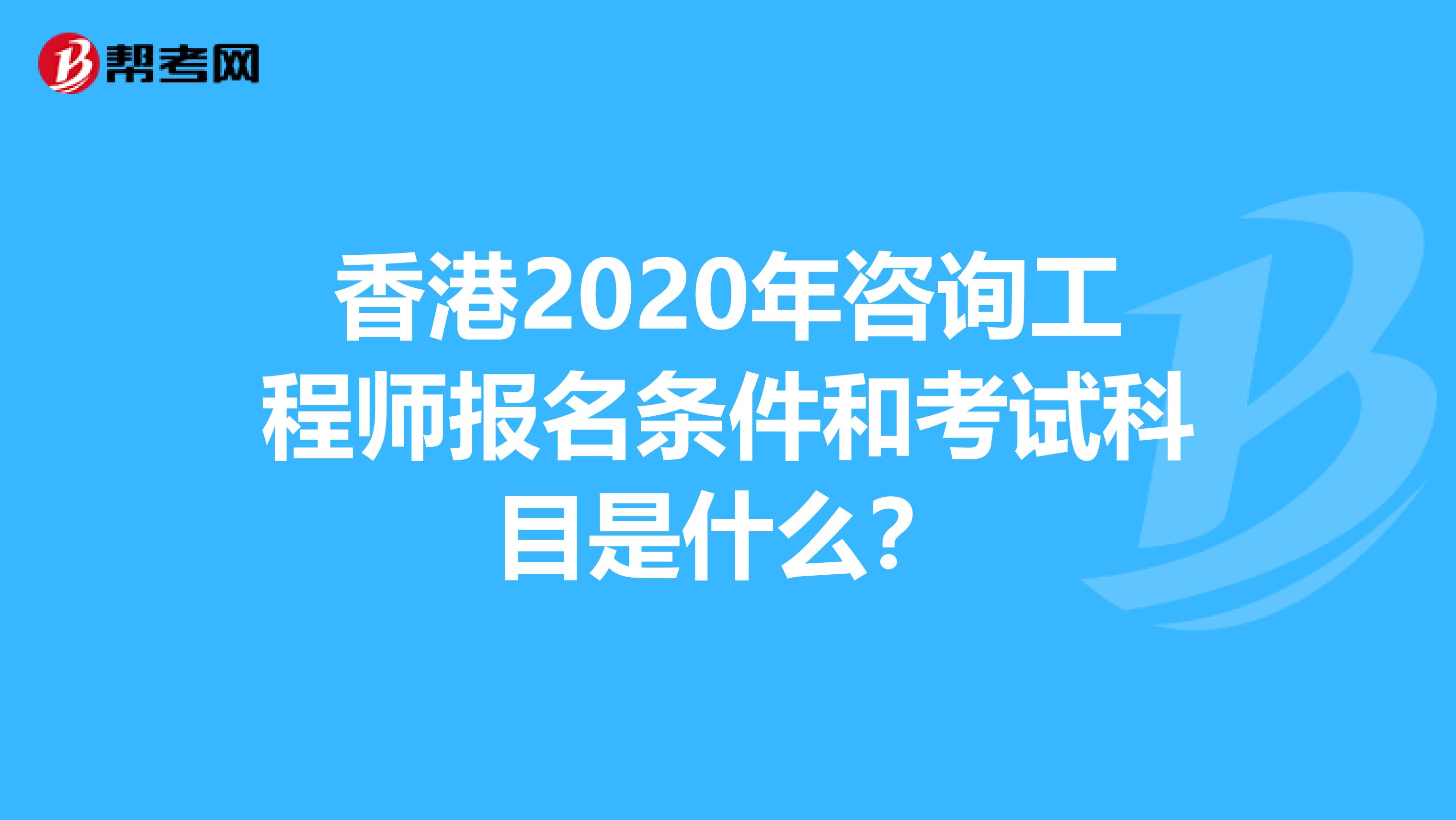 香港2020年咨询工程师报名条件和考试科目是什么？