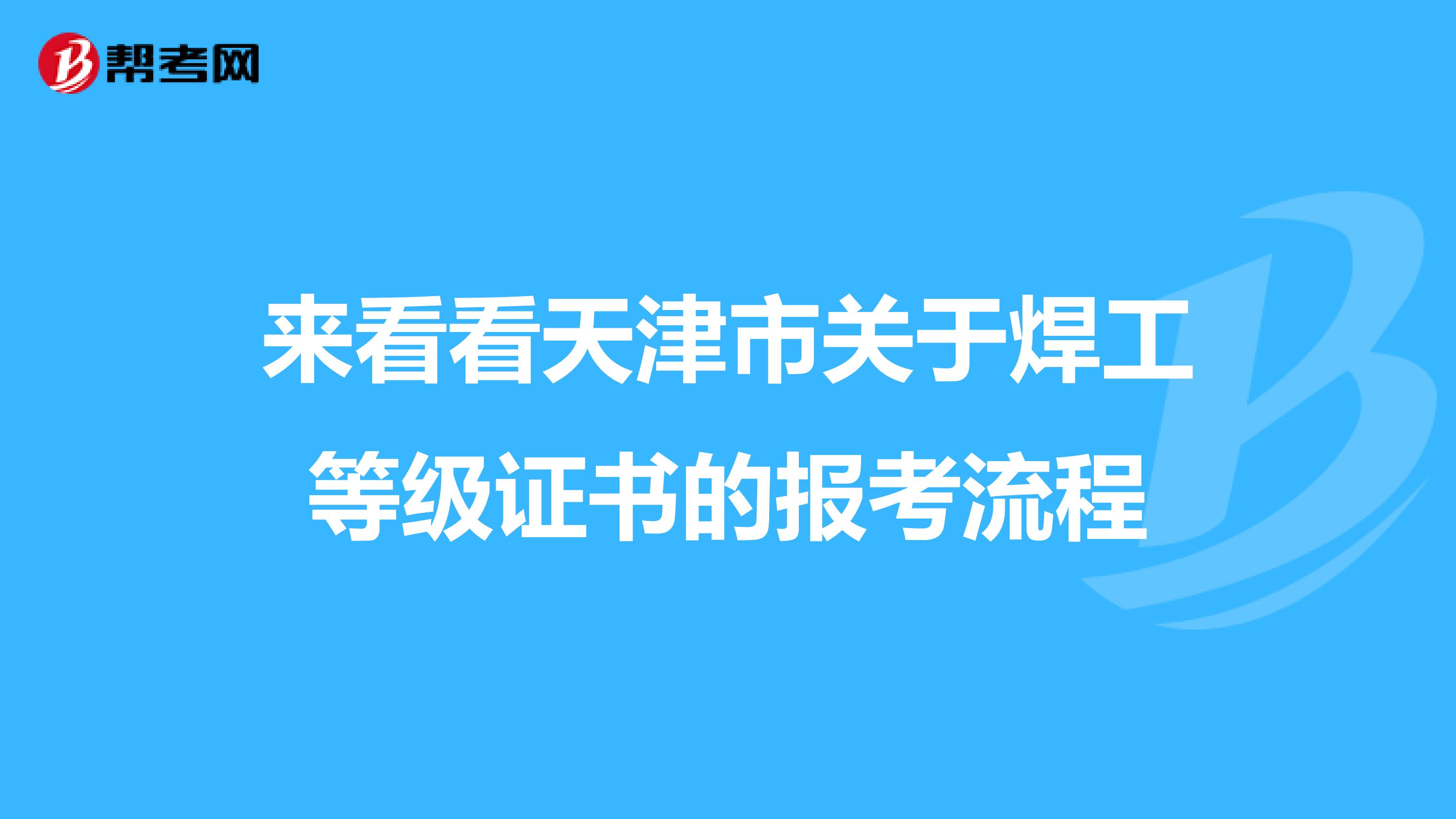 来看看天津市关于焊工等级证书的报考流程