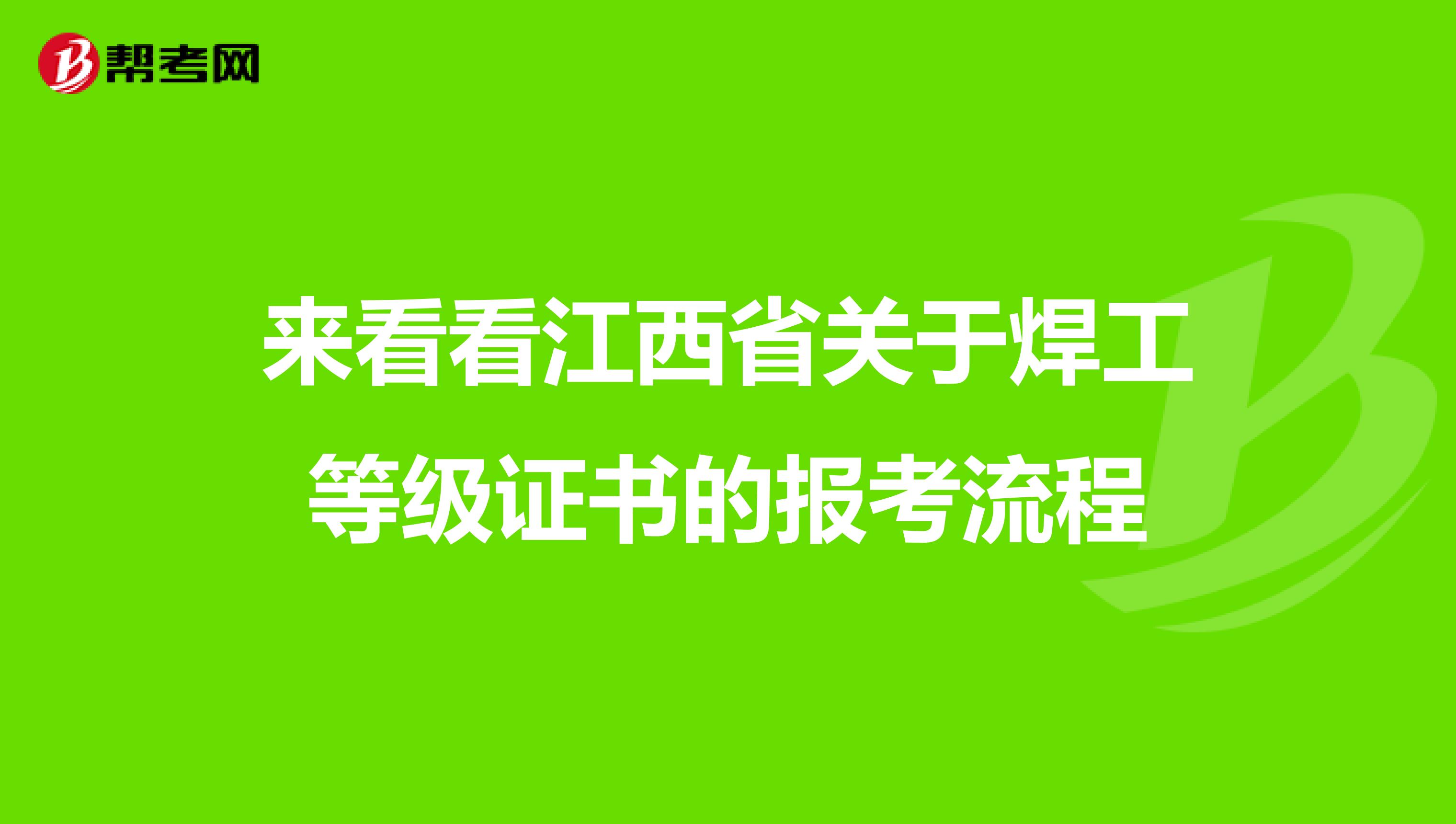 来看看江西省关于焊工等级证书的报考流程