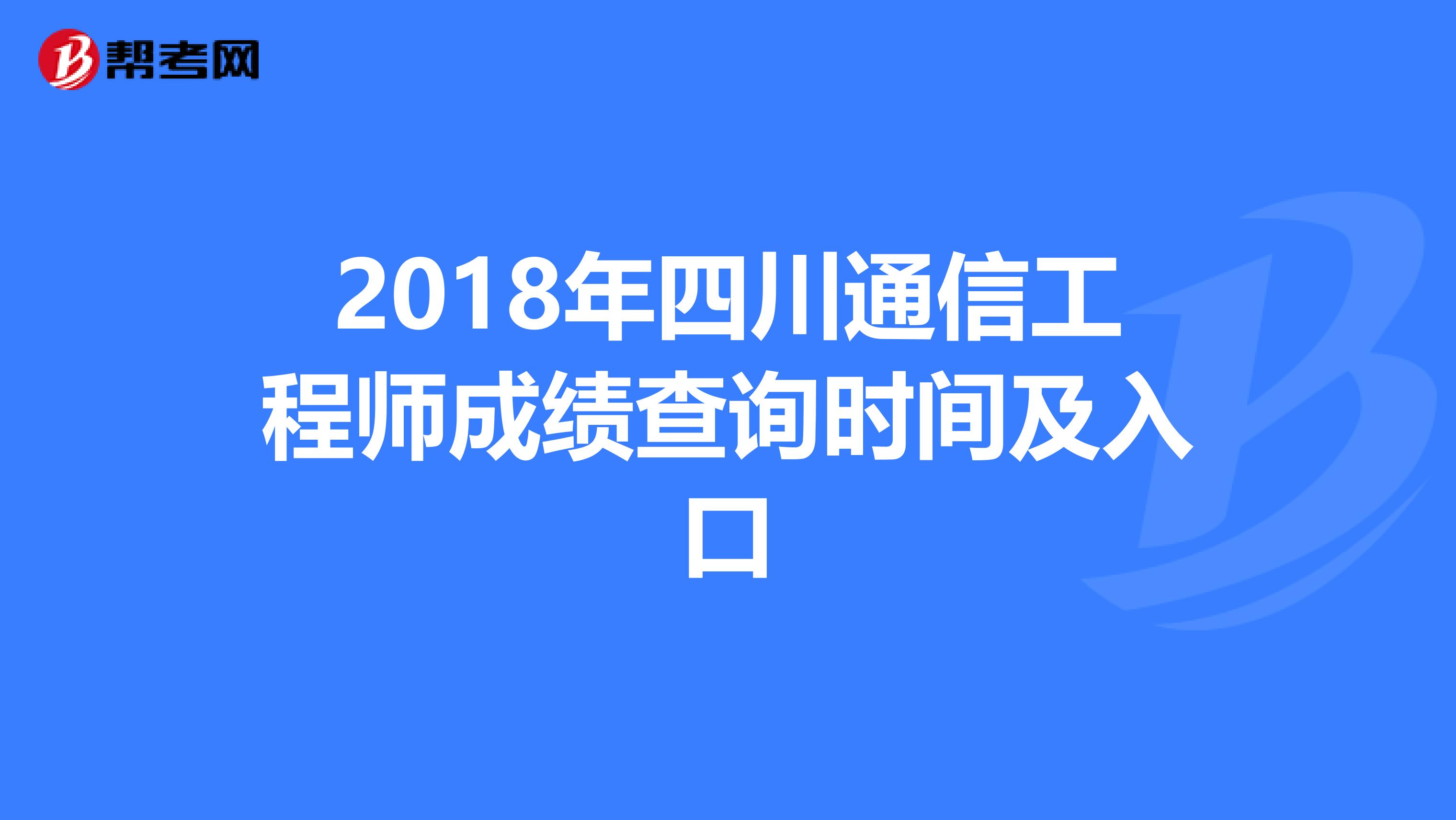 2018年四川通信工程师成绩查询时间及入口