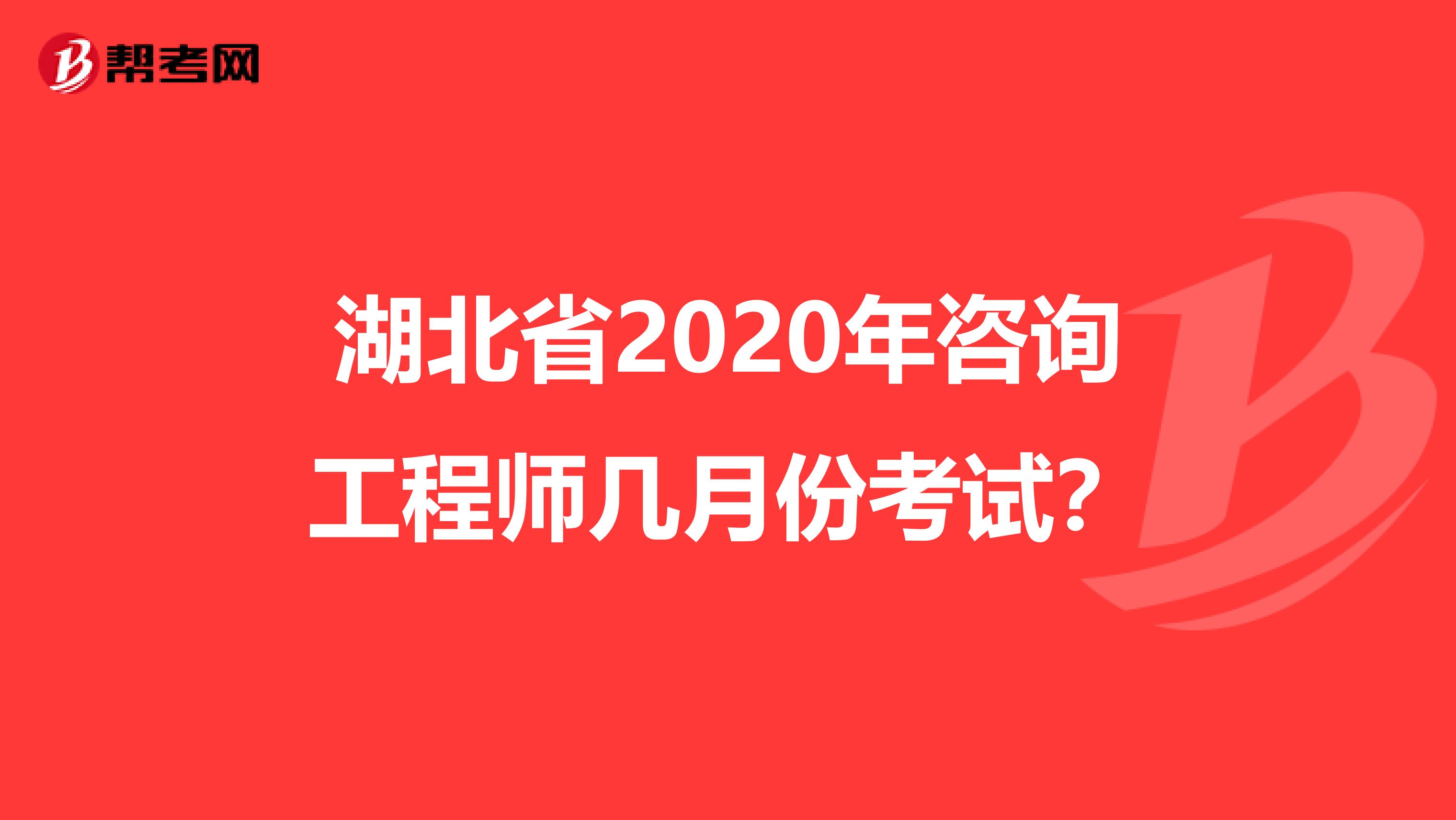 湖北省2020年咨询工程师几月份考试？