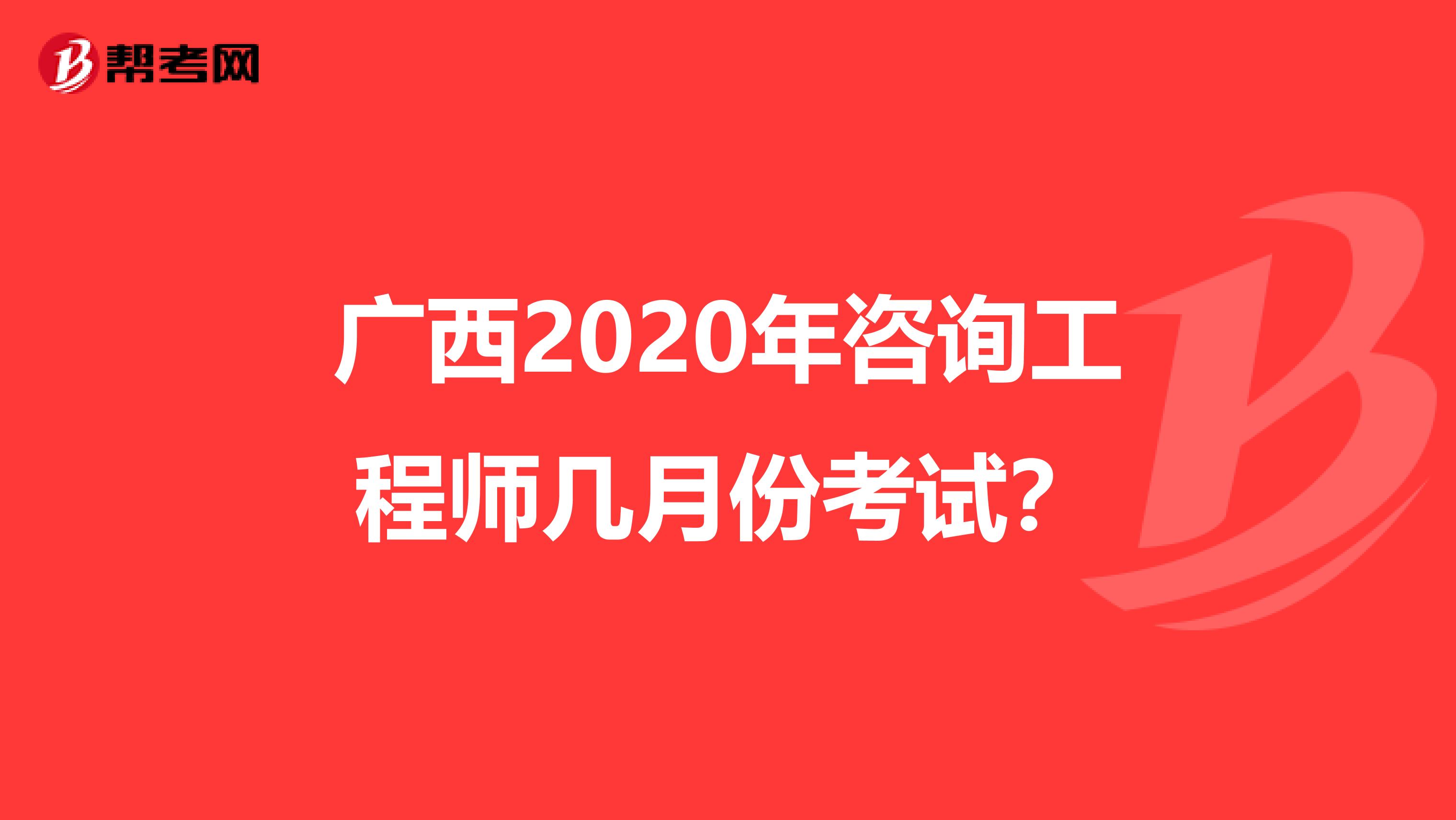 广西2020年咨询工程师几月份考试？