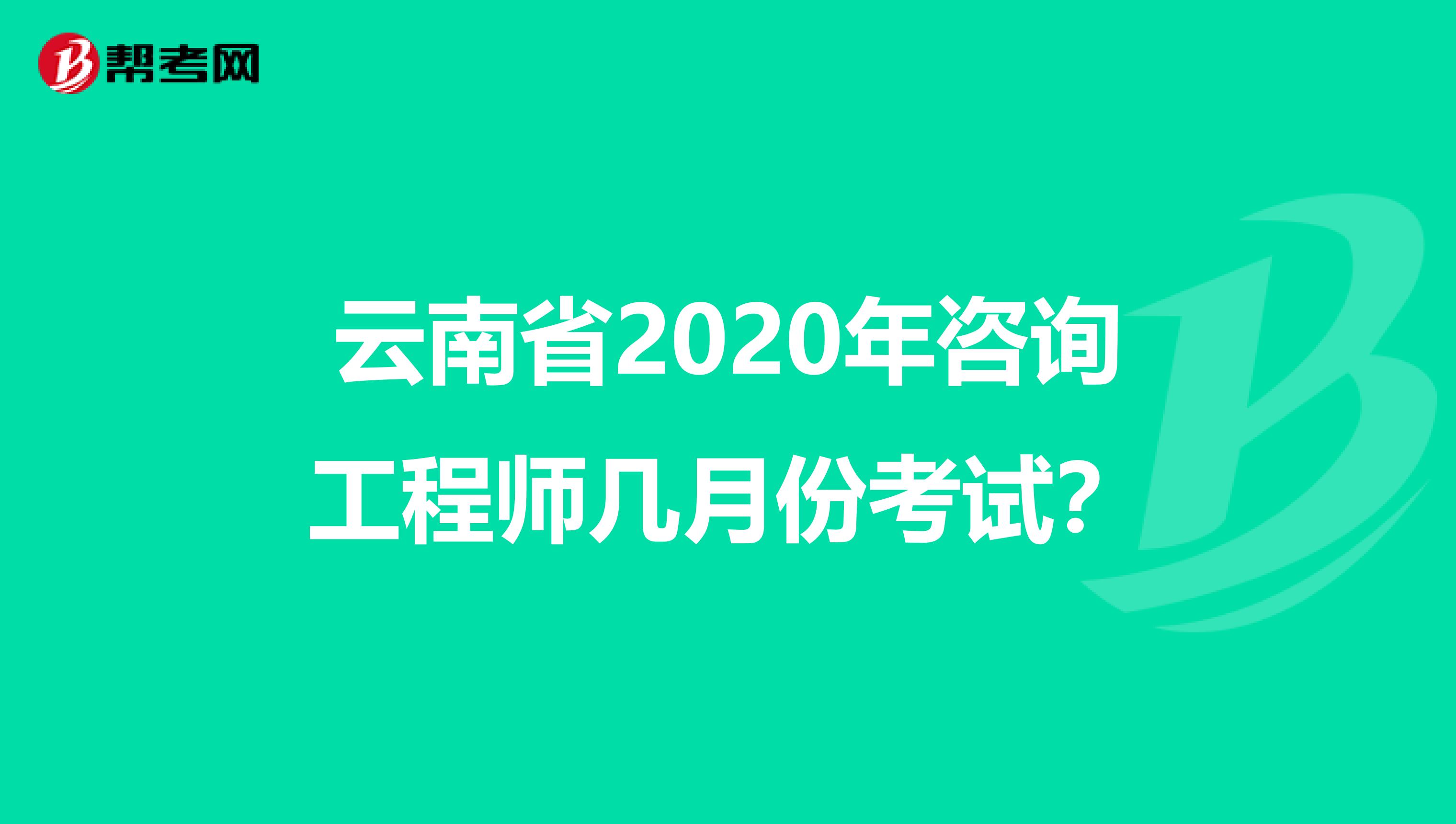 云南省2020年咨询工程师几月份考试？