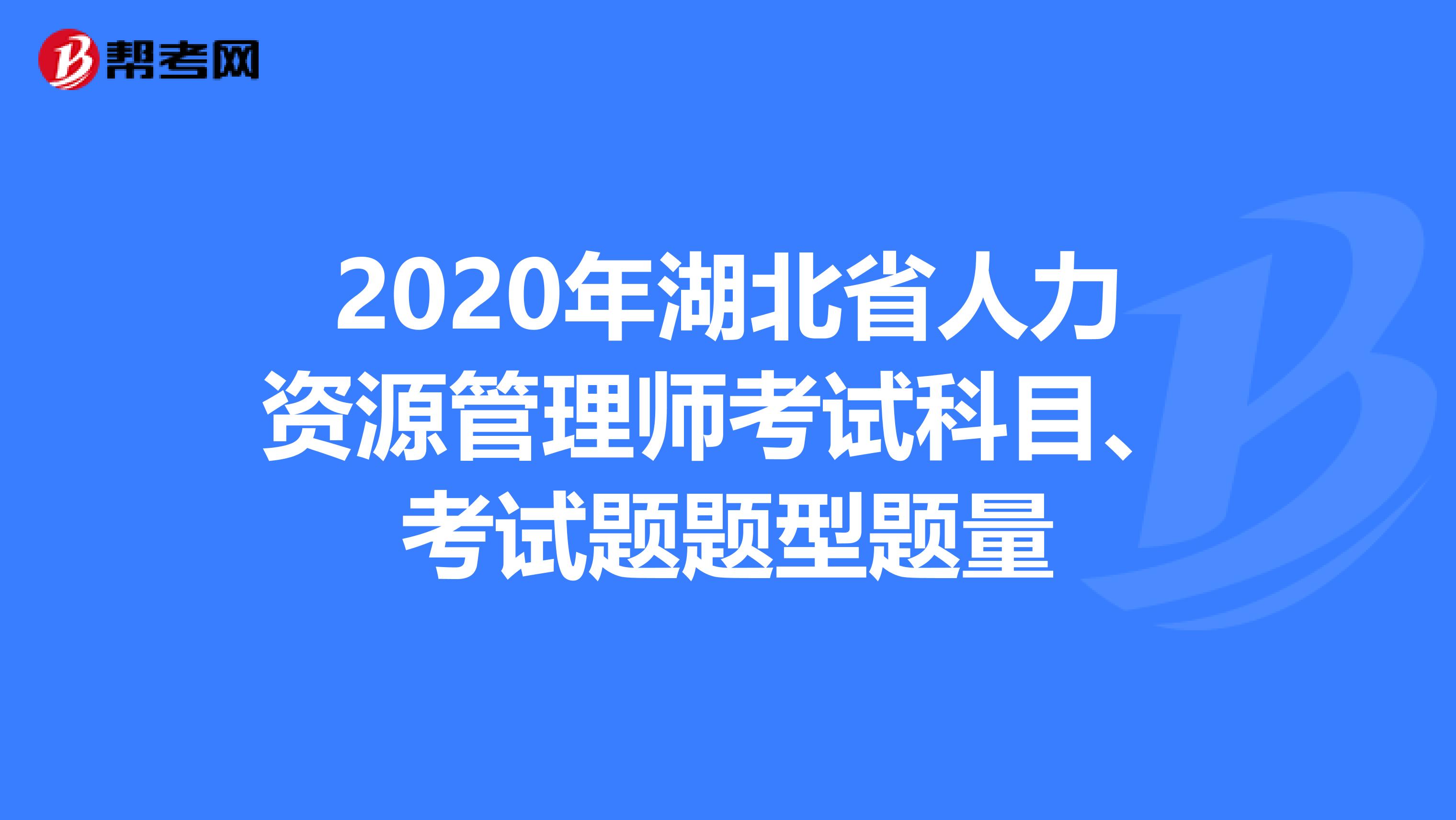 2020年湖北省人力资源管理师考试科目、考试题题型题量